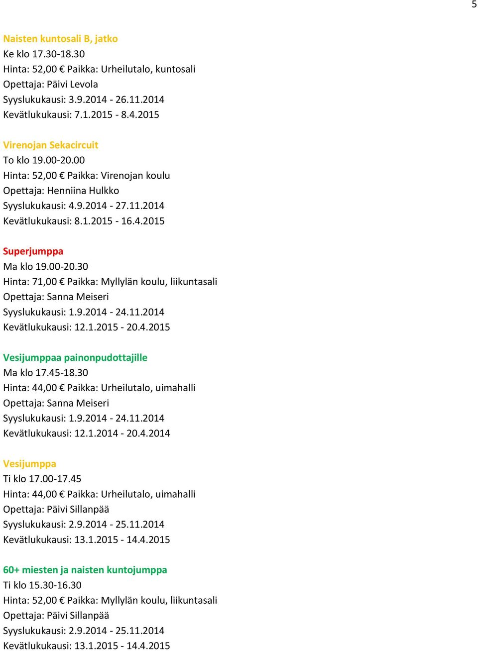 11.2014 Kevätlukukausi: 12.1.2015-20.4.2015 Vesijumppaa painonpudottajille Ma klo 17.45-18.30 Hinta: 44,00 Paikka: Urheilutalo, uimahalli Opettaja: Sanna Meiseri Syyslukukausi: 1.9.2014-24.11.2014 Kevätlukukausi: 12.1.2014-20.