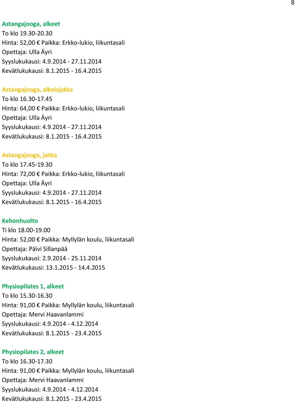 00-19.00 Hinta: 52,00 Paikka: Myllylän koulu, liikuntasali Syyslukukausi: 2.9.2014-25.11.2014 Kevätlukukausi: 13.1.2015-14.4.2015 Physiopilates 1, alkeet To klo 15.30-16.