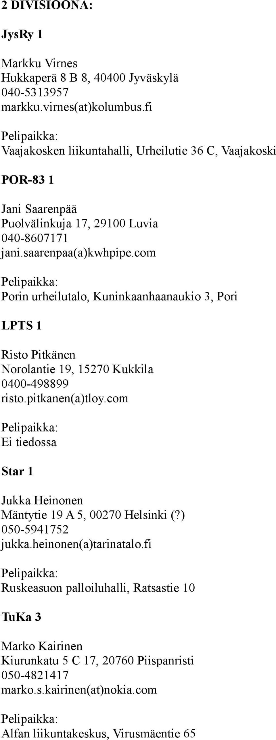 com Porin urheilutalo, Kuninkaanhaanaukio 3, Pori LPTS 1 Risto Pitkänen Norolantie 19, 15270 Kukkila 0400-498899 risto.pitkanen(a)tloy.