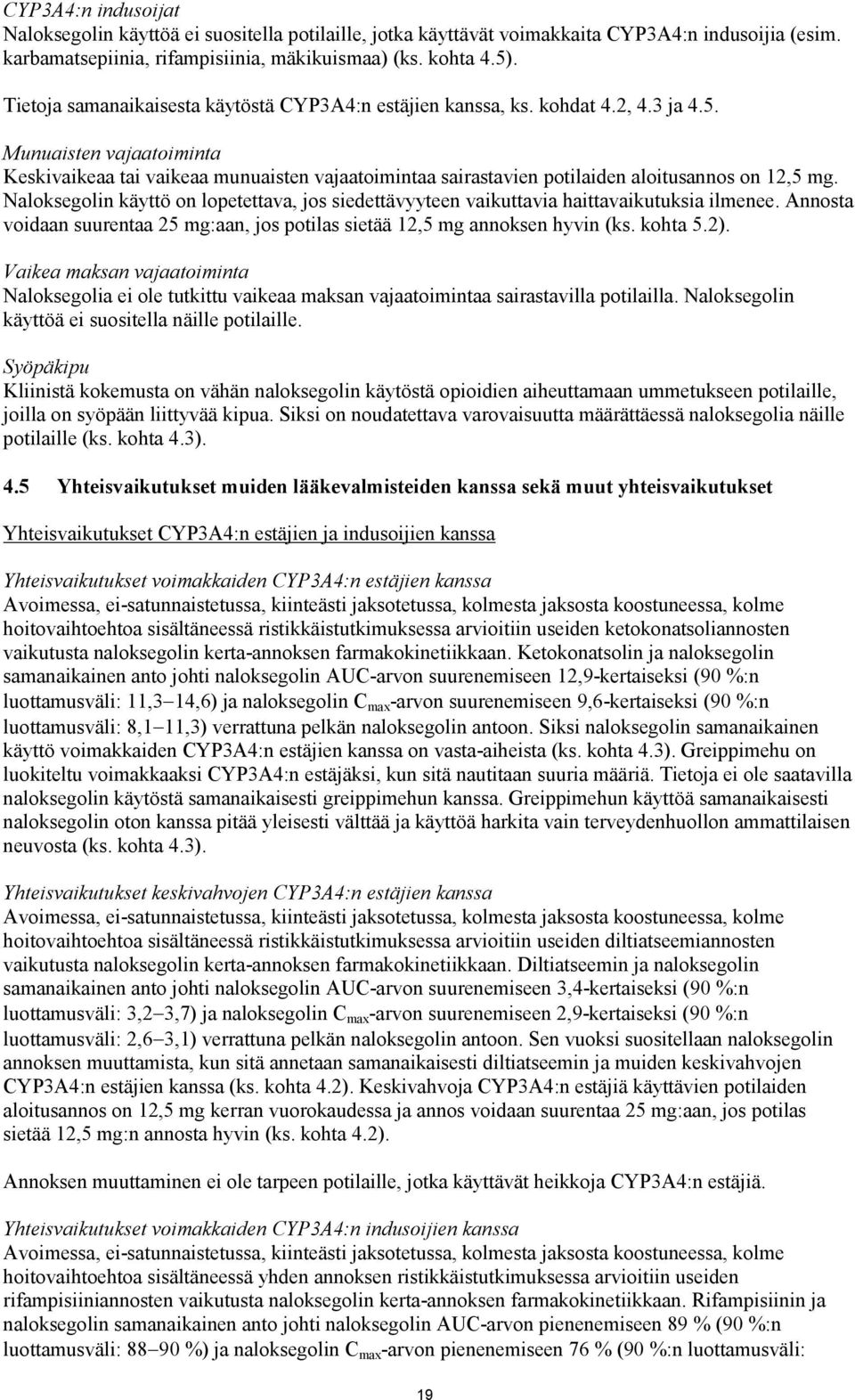 Munuaisten vajaatoiminta Keskivaikeaa tai vaikeaa munuaisten vajaatoimintaa sairastavien potilaiden aloitusannos on 12,5 mg.