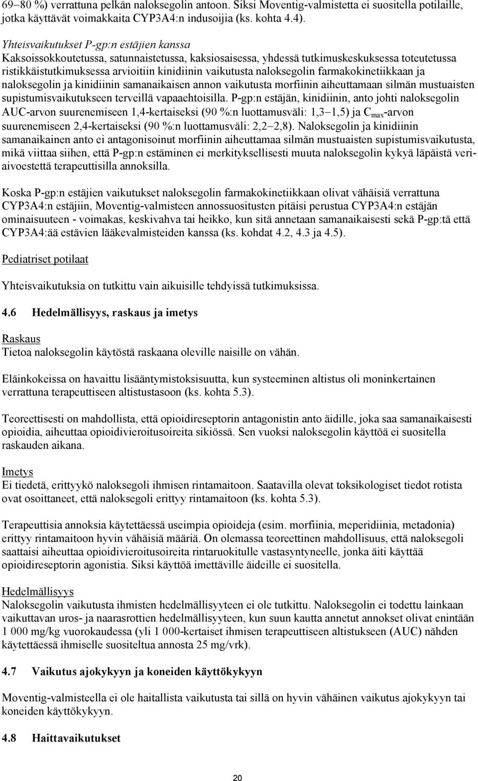 naloksegolin farmakokinetiikkaan ja naloksegolin ja kinidiinin samanaikaisen annon vaikutusta morfiinin aiheuttamaan silmän mustuaisten supistumisvaikutukseen terveillä vapaaehtoisilla.