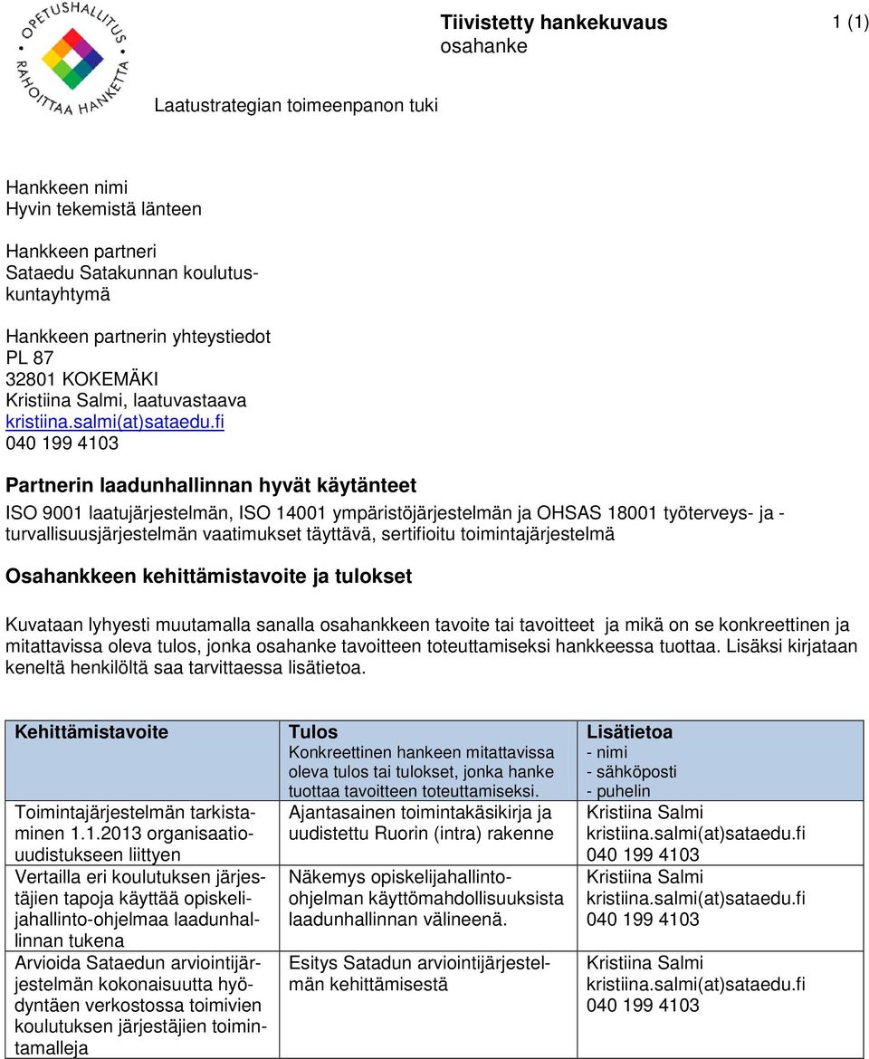 oleva tulos, jonka tavoitteen toteuttamiseksi hankkeessa tuottaa. Lisäksi kirjataan Toimintajärjestelmän tarkistaminen 1.