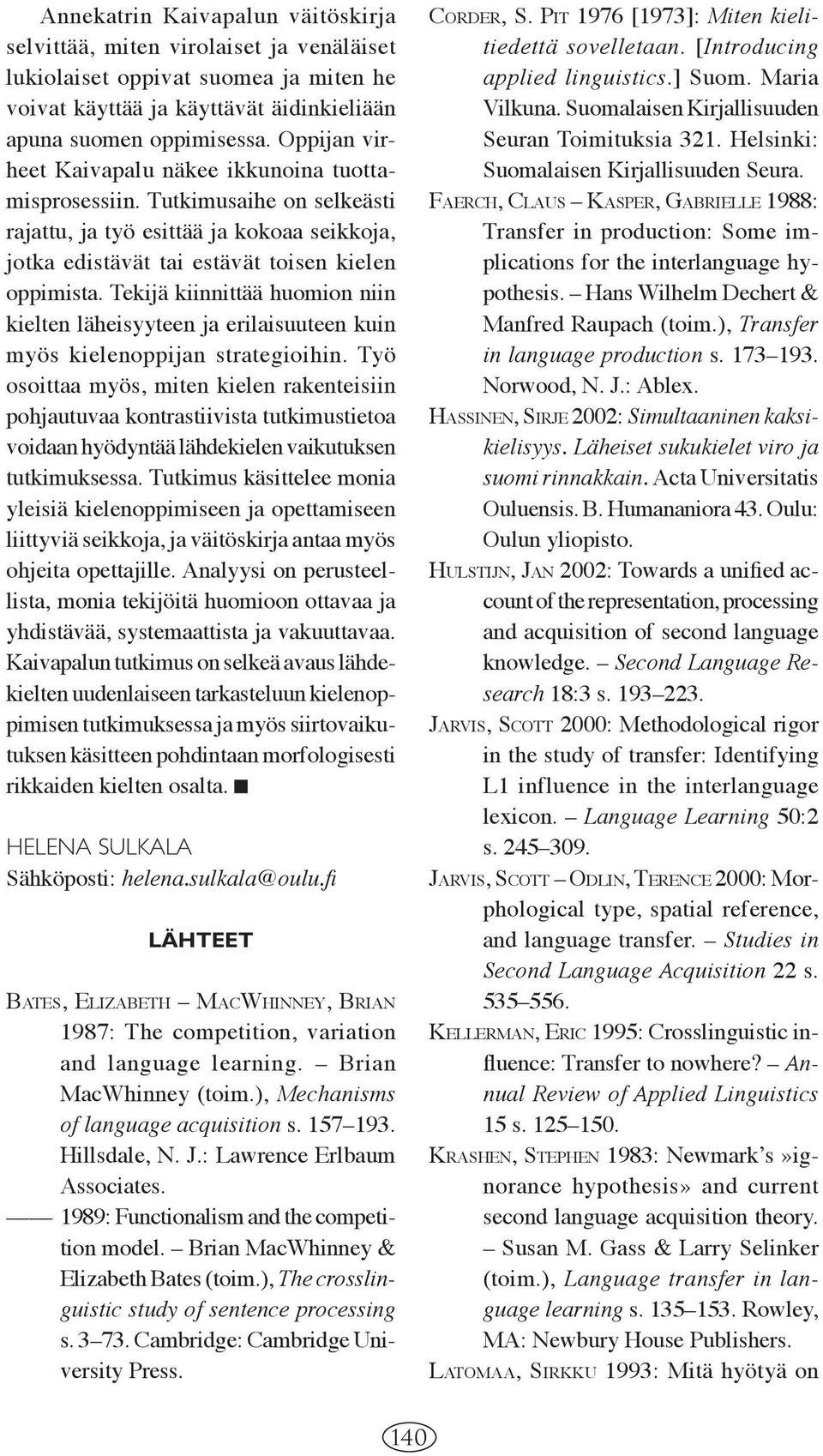 Tekijä kiinnittää huomion niin kielten läheisyyteen ja erilaisuuteen kuin myös kielenoppijan strategioihin.