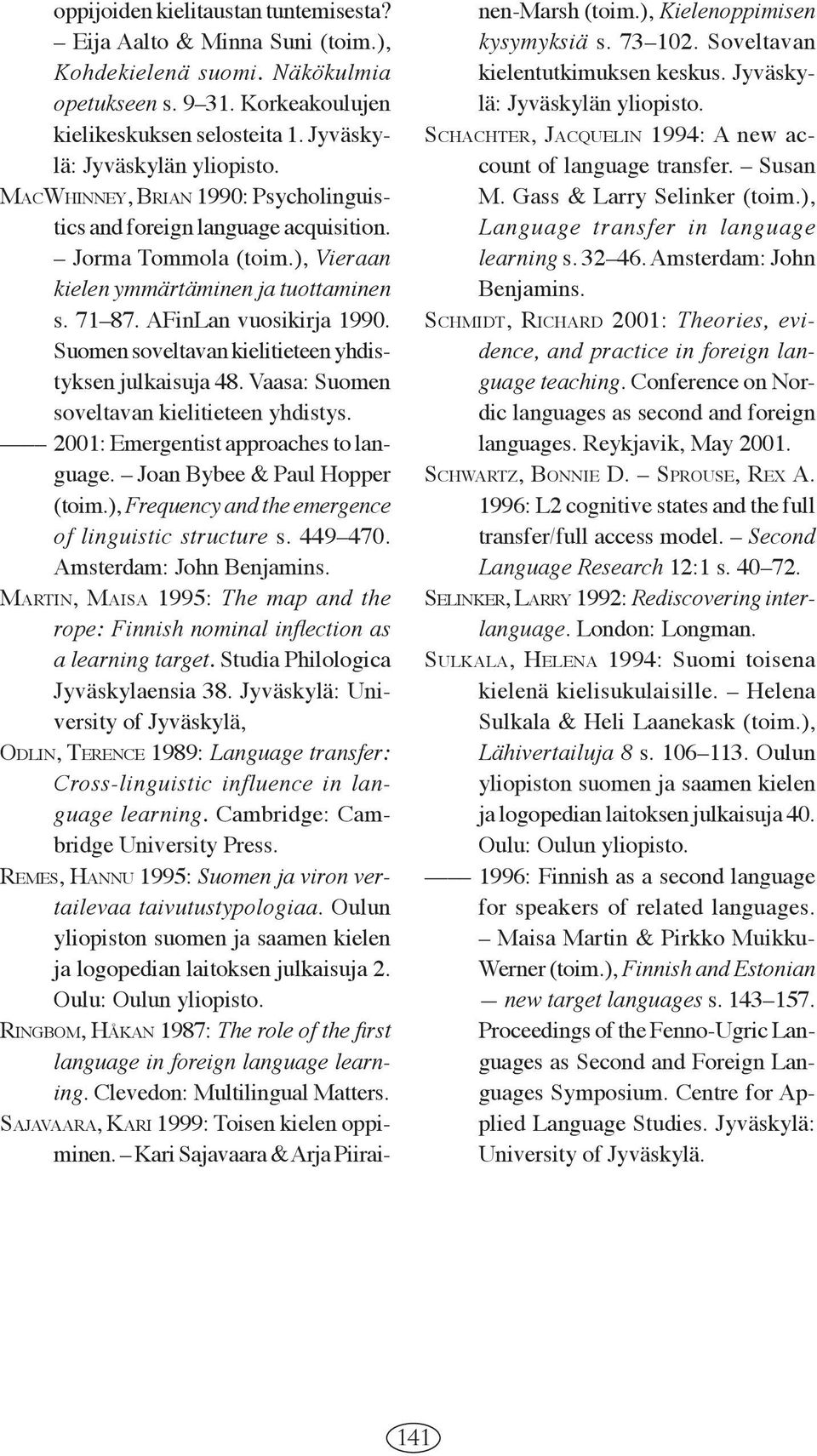 Suomen soveltavan kielitie teen yhdistyksen julkaisuja 48. Vaasa: Suomen soveltavan kielitieteen yhdistys. 2001: Emergentist approaches to language. Joan Bybee & Paul Hopper (toim.