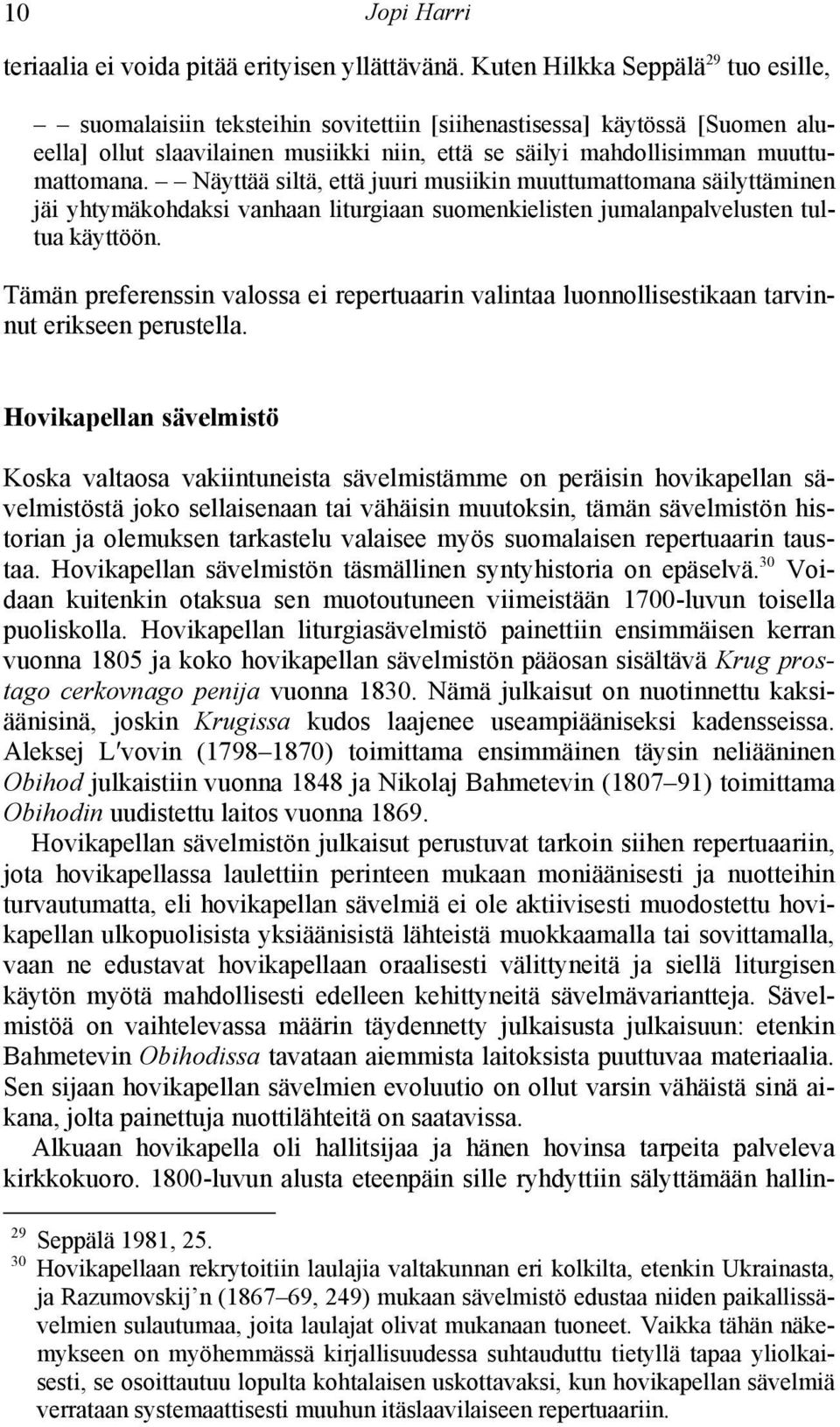 Näyttää siltä, että juuri musiikin muuttumattomana säilyttäminen jäi yhtymäkohdaksi vanhaan liturgiaan suomenkielisten jumalanpalvelusten tultua käyttöön.