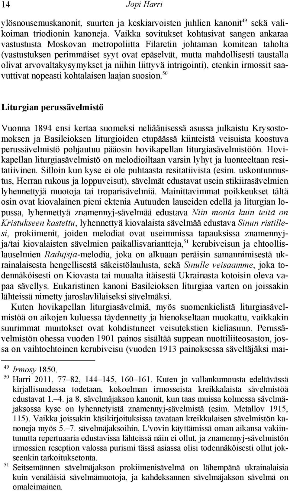 arvovaltakysymykset ja niihin liittyvä intrigointi), etenkin irmossit saavuttivat nopeasti kohtalaisen laajan suosion.