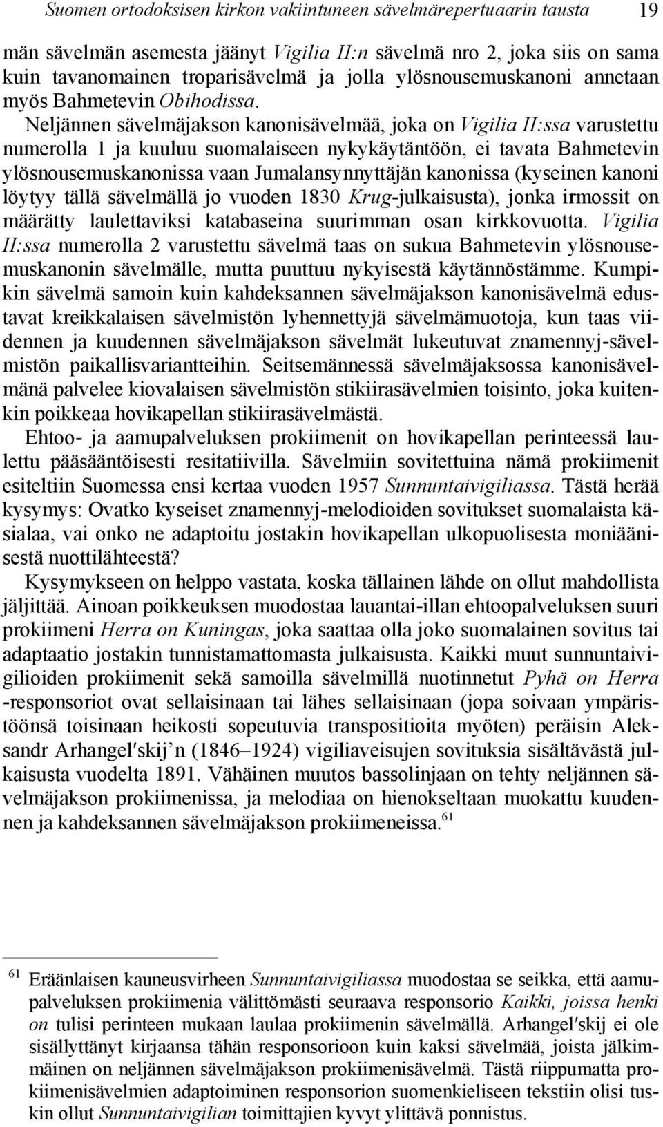 Neljännen sävelmäjakson kanonisävelmää, joka on Vigilia II:ssa varustettu numerolla 1 ja kuuluu suomalaiseen nykykäytäntöön, ei tavata Bahmetevin ylösnousemuskanonissa vaan Jumalansynnyttäjän