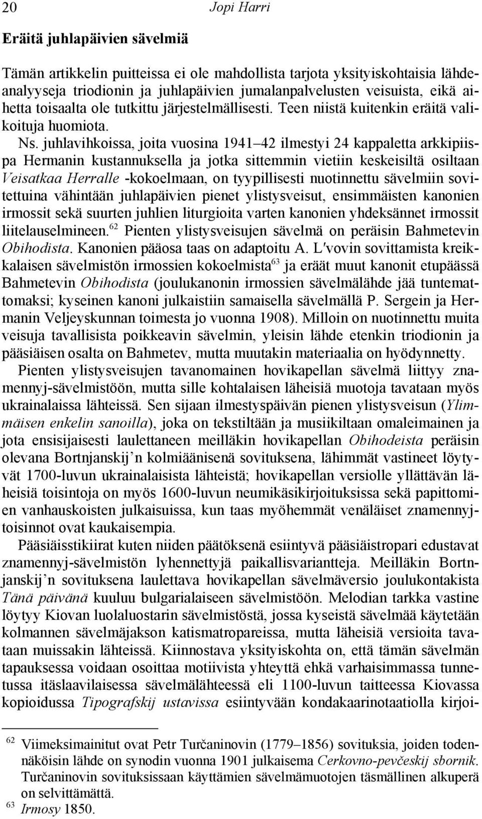 juhlavihkoissa, joita vuosina 1941 42 ilmestyi 24 kappaletta arkkipiispa Hermanin kustannuksella ja jotka sittemmin vietiin keskeisiltä osiltaan Veisatkaa Herralle -kokoelmaan, on tyypillisesti