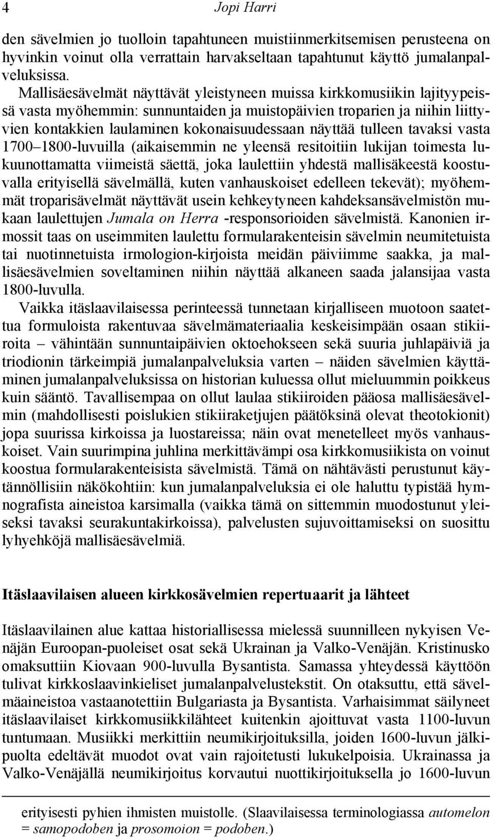 näyttää tulleen tavaksi vasta 1700 1800-luvuilla (aikaisemmin ne yleensä resitoitiin lukijan toimesta lukuunottamatta viimeistä säettä, joka laulettiin yhdestä mallisäkeestä koostuvalla erityisellä