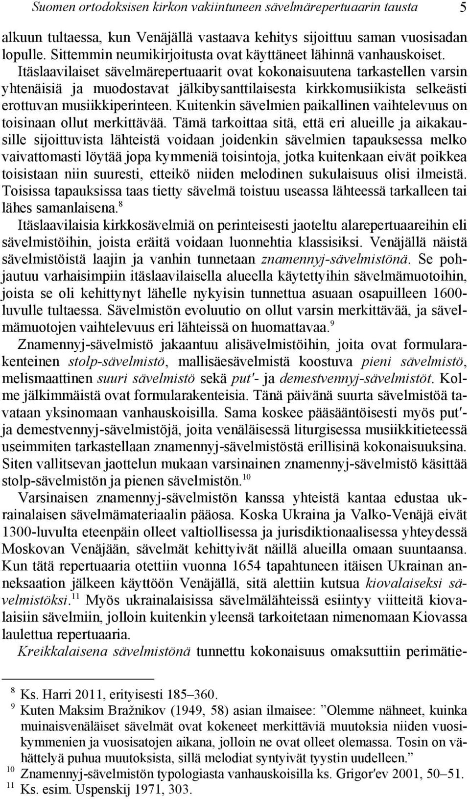 Itäslaavilaiset sävelmärepertuaarit ovat kokonaisuutena tarkastellen varsin yhtenäisiä ja muodostavat jälkibysanttilaisesta kirkkomusiikista selkeästi erottuvan musiikkiperinteen.