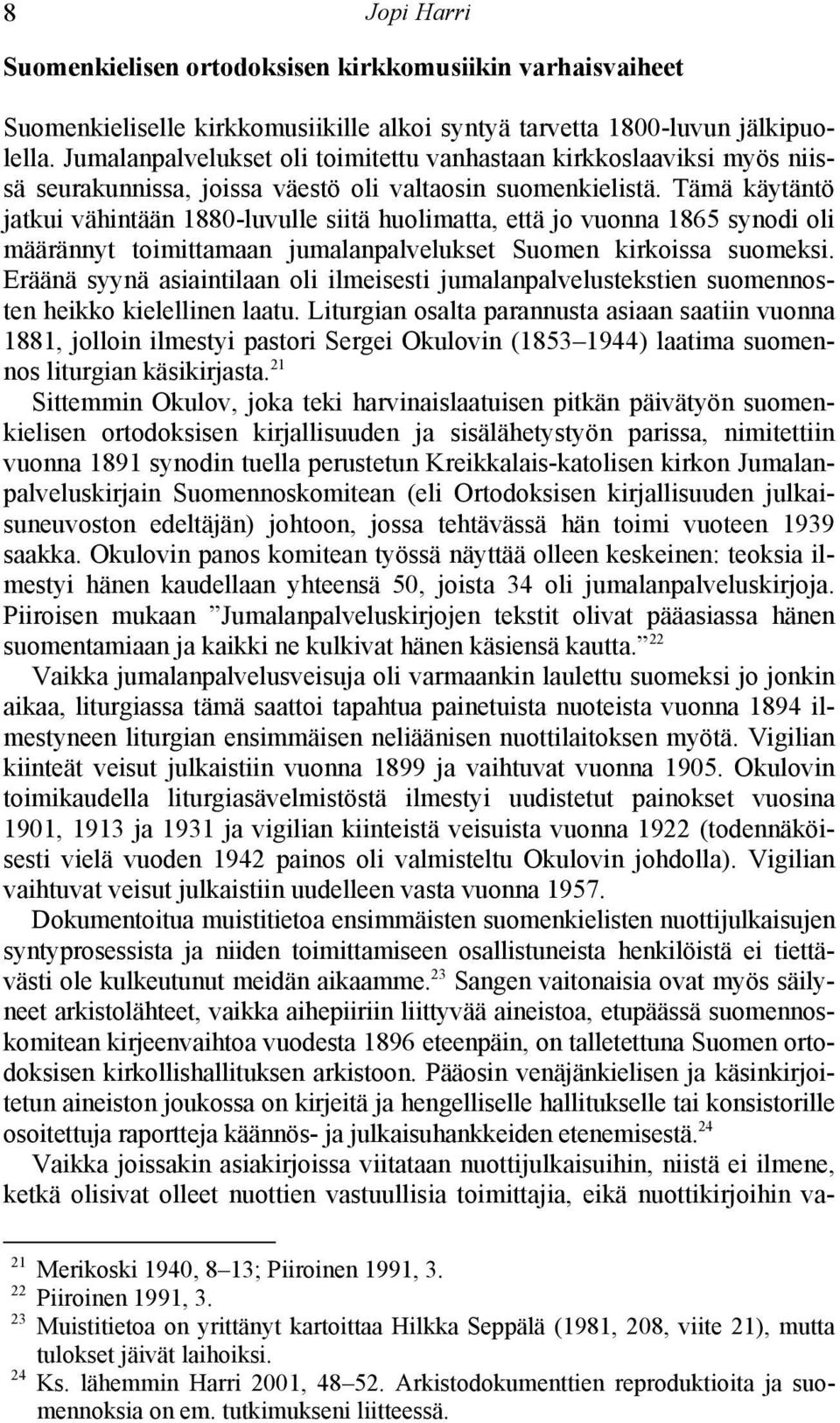 Tämä käytäntö jatkui vähintään 1880-luvulle siitä huolimatta, että jo vuonna 1865 synodi oli määrännyt toimittamaan jumalanpalvelukset Suomen kirkoissa suomeksi.