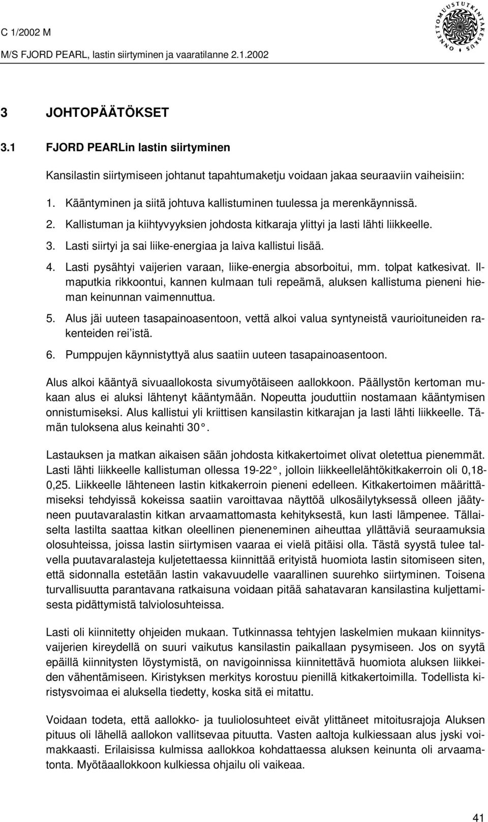 Kallistuman ja kiihtyvyyksien johdosta kitkaraja ylittyi ja lasti lähti liikkeelle. 3. Lasti siirtyi ja sai liike-energiaa ja laiva kallistui lisää. 4.