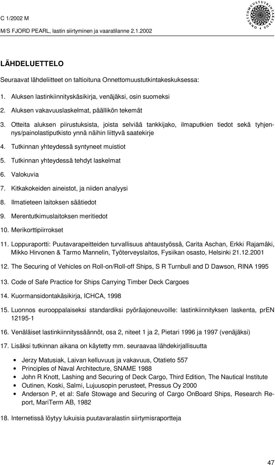 Otteita aluksen piirustuksista, joista selviää tankkijako, ilmaputkien tiedot sekä tyhjennys/painolastiputkisto ynnä näihin liittyvä saatekirje 4. Tutkinnan yhteydessä syntyneet muistiot 5.