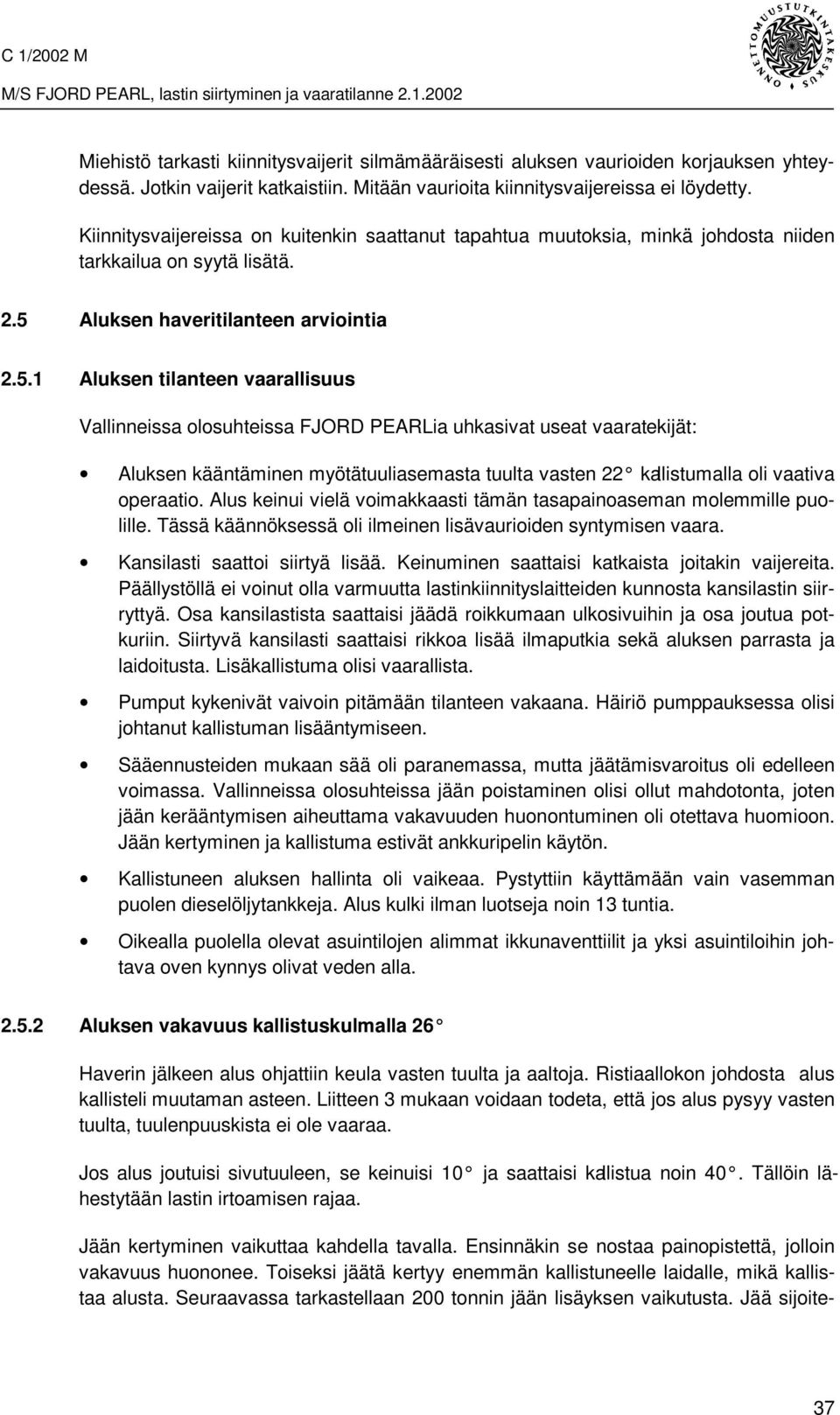 5 Aluksen haveritilanteen arviointia 2.5.1 Aluksen tilanteen vaarallisuus Vallinneissa olosuhteissa FJORD PEARLia uhkasivat useat vaaratekijät: Aluksen kääntäminen myötätuuliasemasta tuulta vasten 22 kallistumalla oli vaativa operaatio.