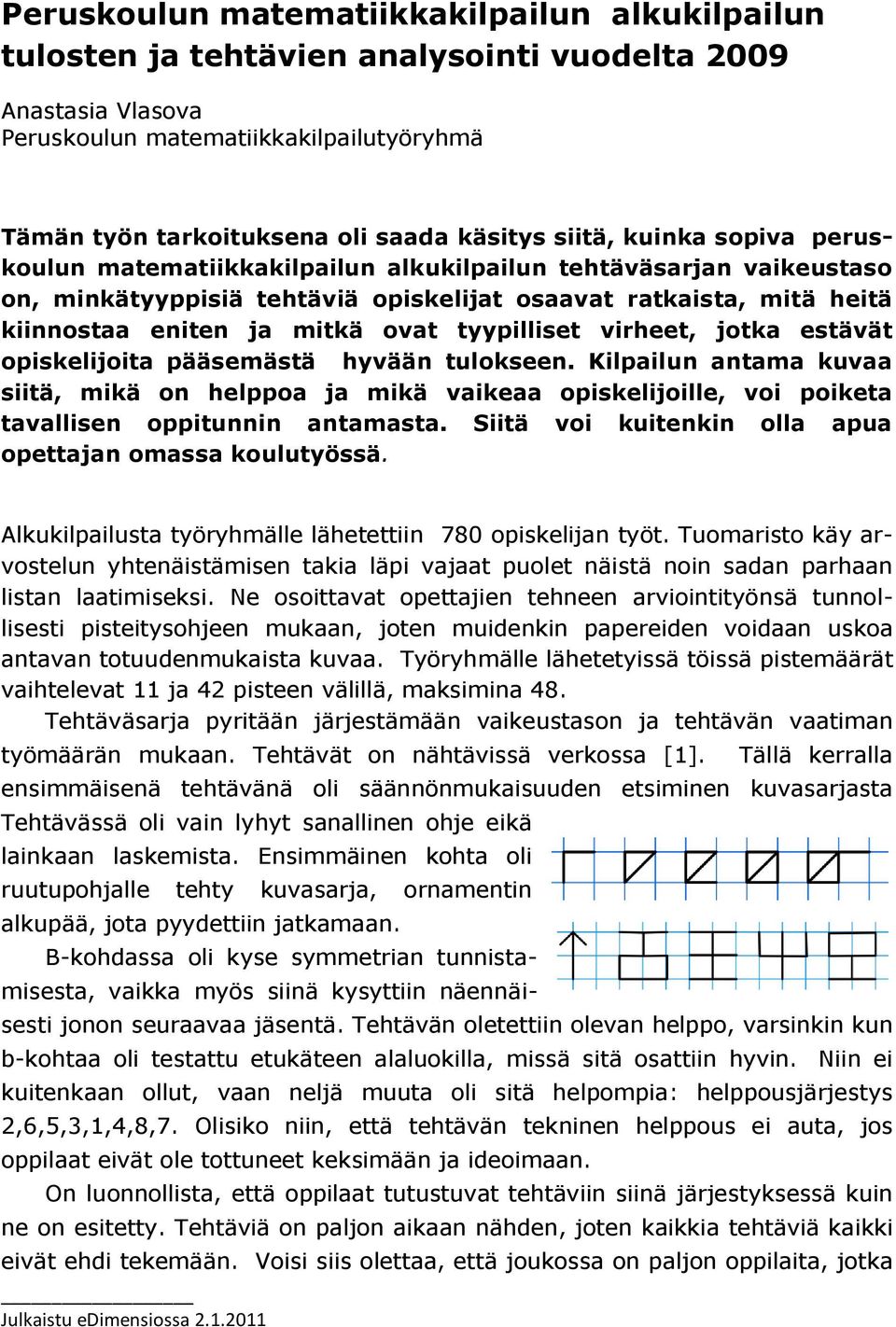 tyypilliset virheet, jotka estävät opiskelijoita pääsemästä hyvään tulokseen. Kilpailun antama kuvaa siitä, mikä on helppoa ja mikä vaikeaa opiskelijoille, voi poiketa tavallisen oppitunnin antamasta.