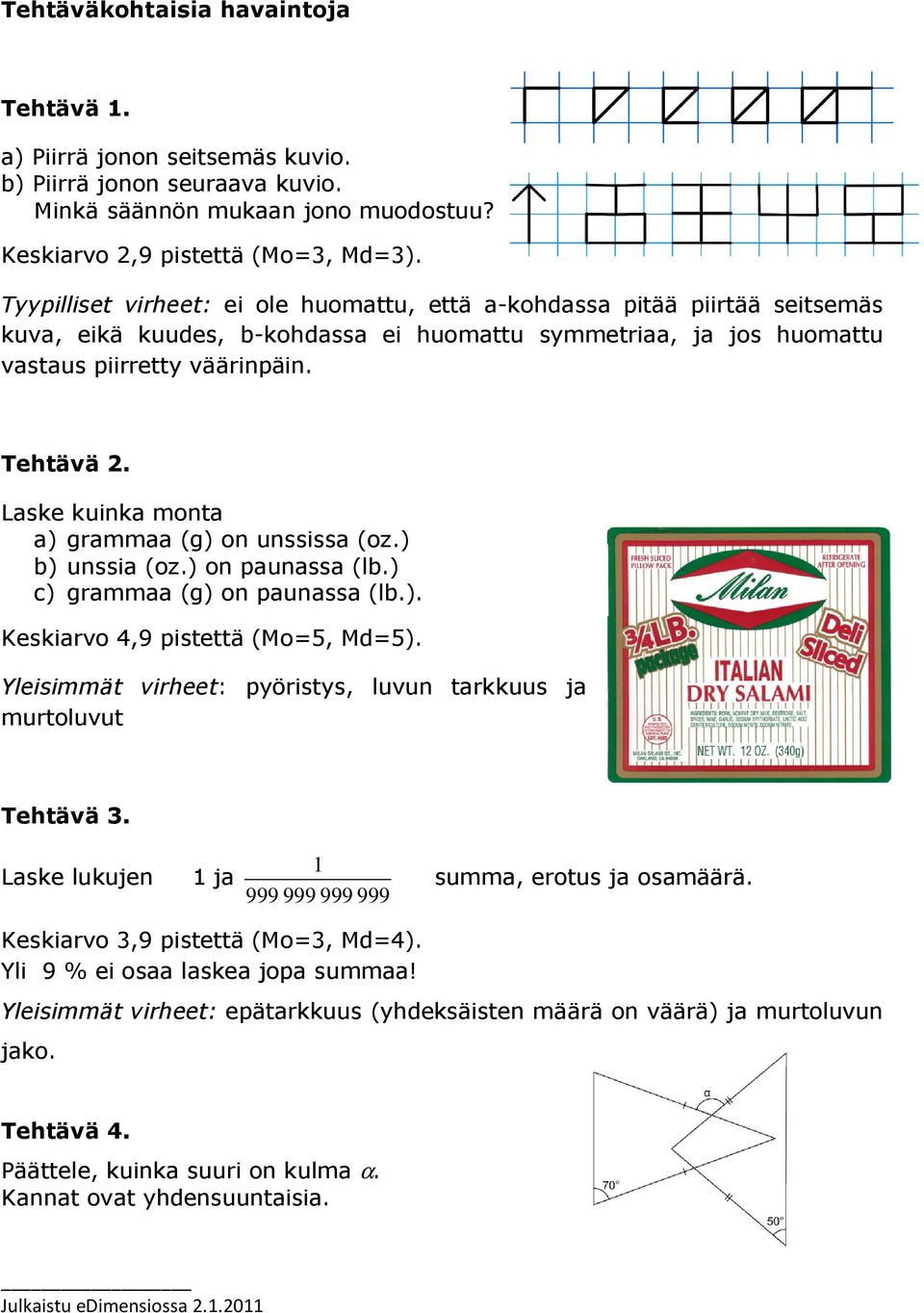 Laske kuinka monta a) grammaa (g) on unssissa (oz.) b) unssia (oz.) on paunassa (lb.) c) grammaa (g) on paunassa (lb.). Keskiarvo 4,9 pistettä (Mo=5, Md=5).