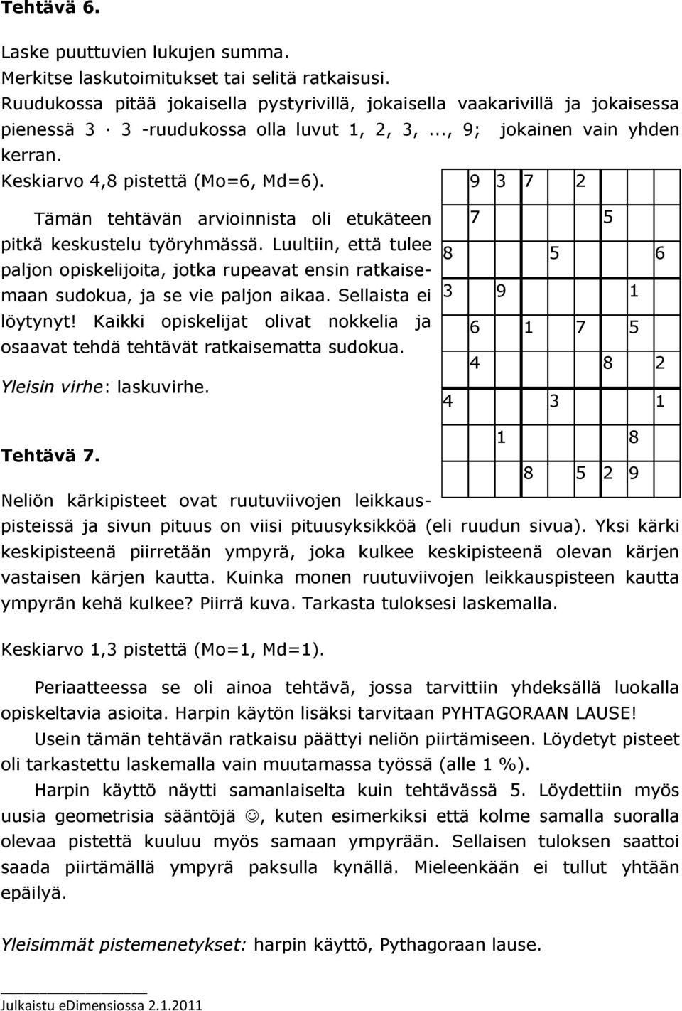 9 3 7 2 Tämän n arvioinnista oli etukäteen pitkä keskustelu työryhmässä. Luultiin, että tulee paljon opiskelijoita, jotka rupeavat ensin ratkaisemaan sudokua, ja se vie paljon aikaa.