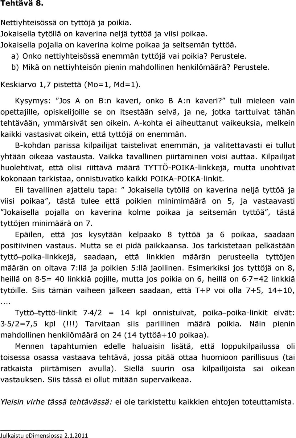 Kysymys: Jos A on B:n kaveri, onko B A:n kaveri? tuli mieleen vain opettajille, opiskelijoille se on itsestään selvä, ja ne, jotka tarttuivat tähän än, ymmärsivät sen oikein.