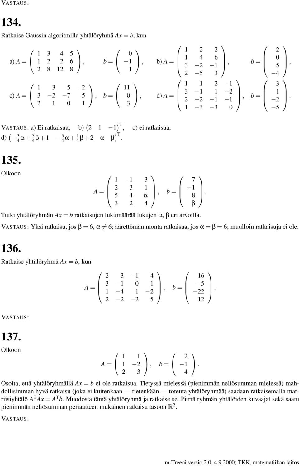 = β = 6; muulloin ratkaisuja ei ole 6 Ratkaise yhtälöryhmä Ax = b, kun 2 4 0 4 2 2 2 2 5, b = 6 5 22 2 7 2 2, b = 2 4 Osoita, että yhtälöryhmällä Ax = b ei ole ratkaisua Tietyssä mielessä pienimmän