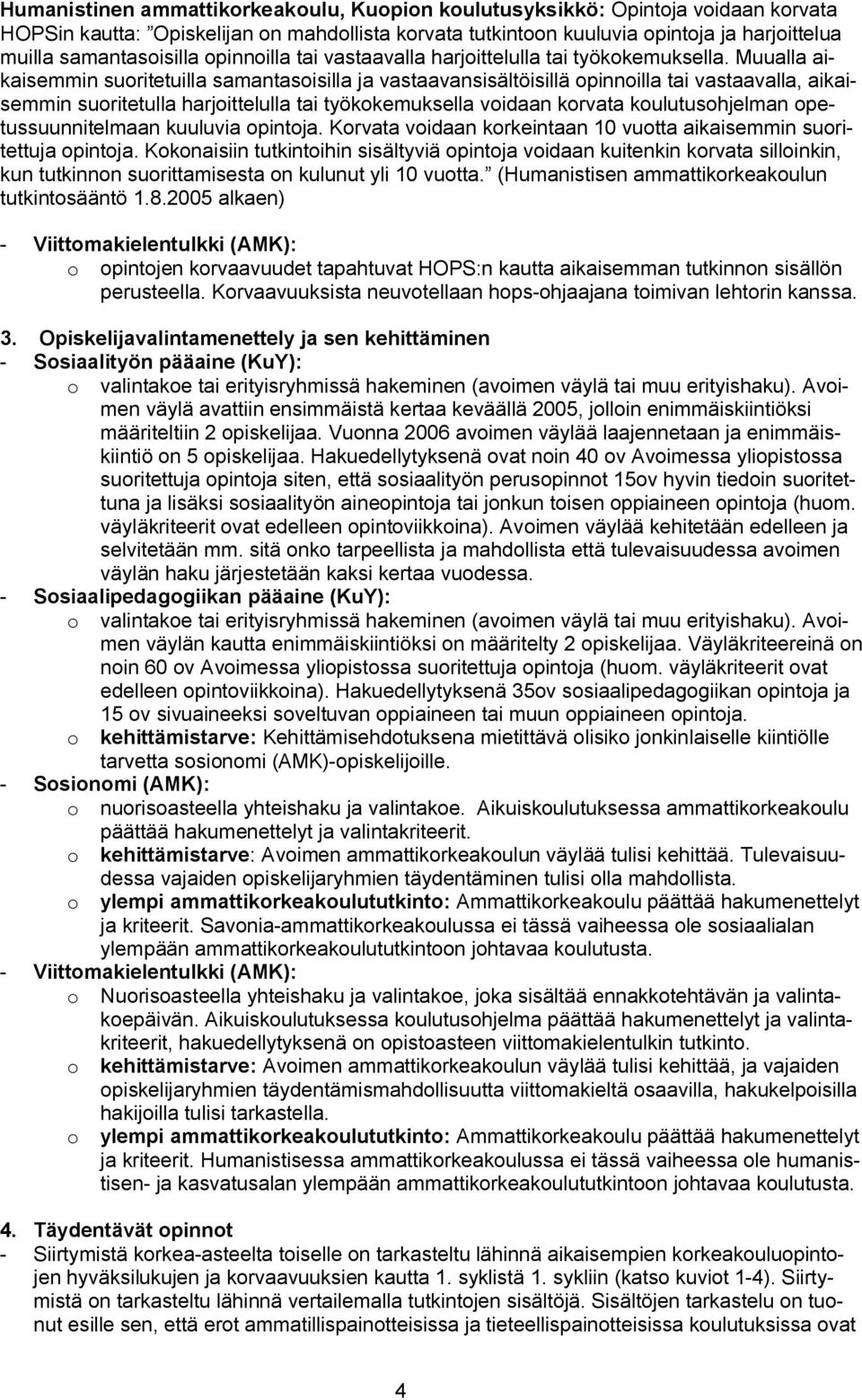 Muualla aikaisemmin suoritetuilla samantasoisilla ja vastaavansisältöisillä opinnoilla tai vastaavalla, aikaisemmin suoritetulla harjoittelulla tai työkokemuksella voidaan korvata koulutusohjelman