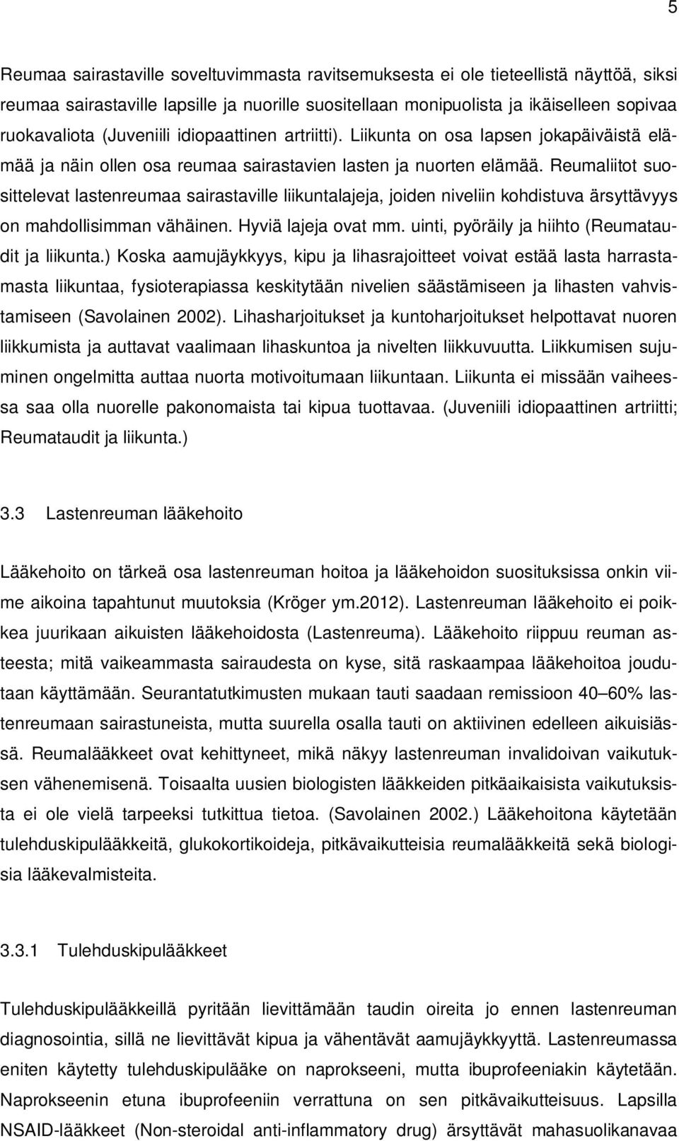 Reumaliitot suosittelevat lastenreumaa sairastaville liikuntalajeja, joiden niveliin kohdistuva ärsyttävyys on mahdollisimman vähäinen. Hyviä lajeja ovat mm.