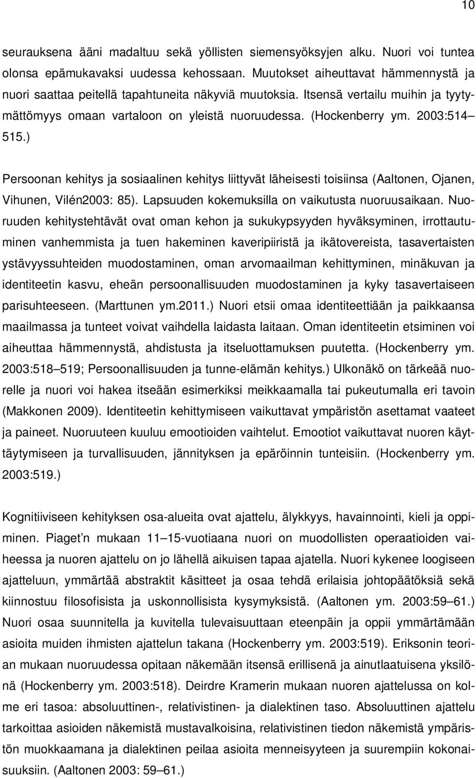 2003:514 515.) Persoonan kehitys ja sosiaalinen kehitys liittyvät läheisesti toisiinsa (Aaltonen, Ojanen, Vihunen, Vilén2003: 85). Lapsuuden kokemuksilla on vaikutusta nuoruusaikaan.