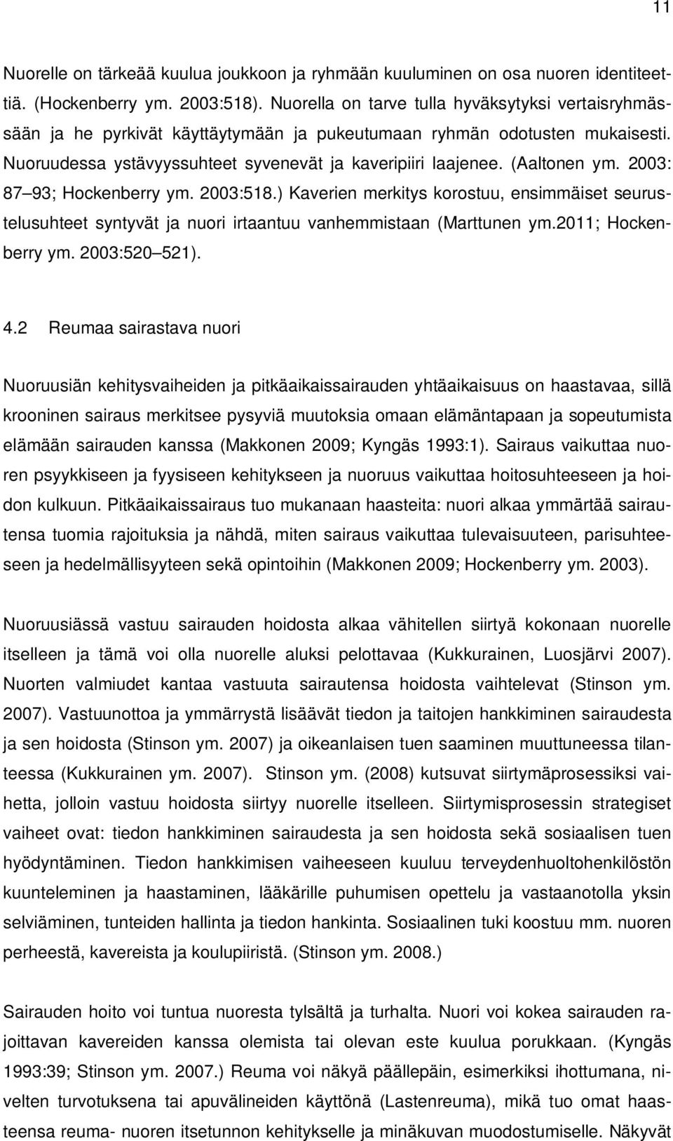 (Aaltonen ym. 2003: 87 93; Hockenberry ym. 2003:518.) Kaverien merkitys korostuu, ensimmäiset seurustelusuhteet syntyvät ja nuori irtaantuu vanhemmistaan (Marttunen ym.2011; Hockenberry ym.