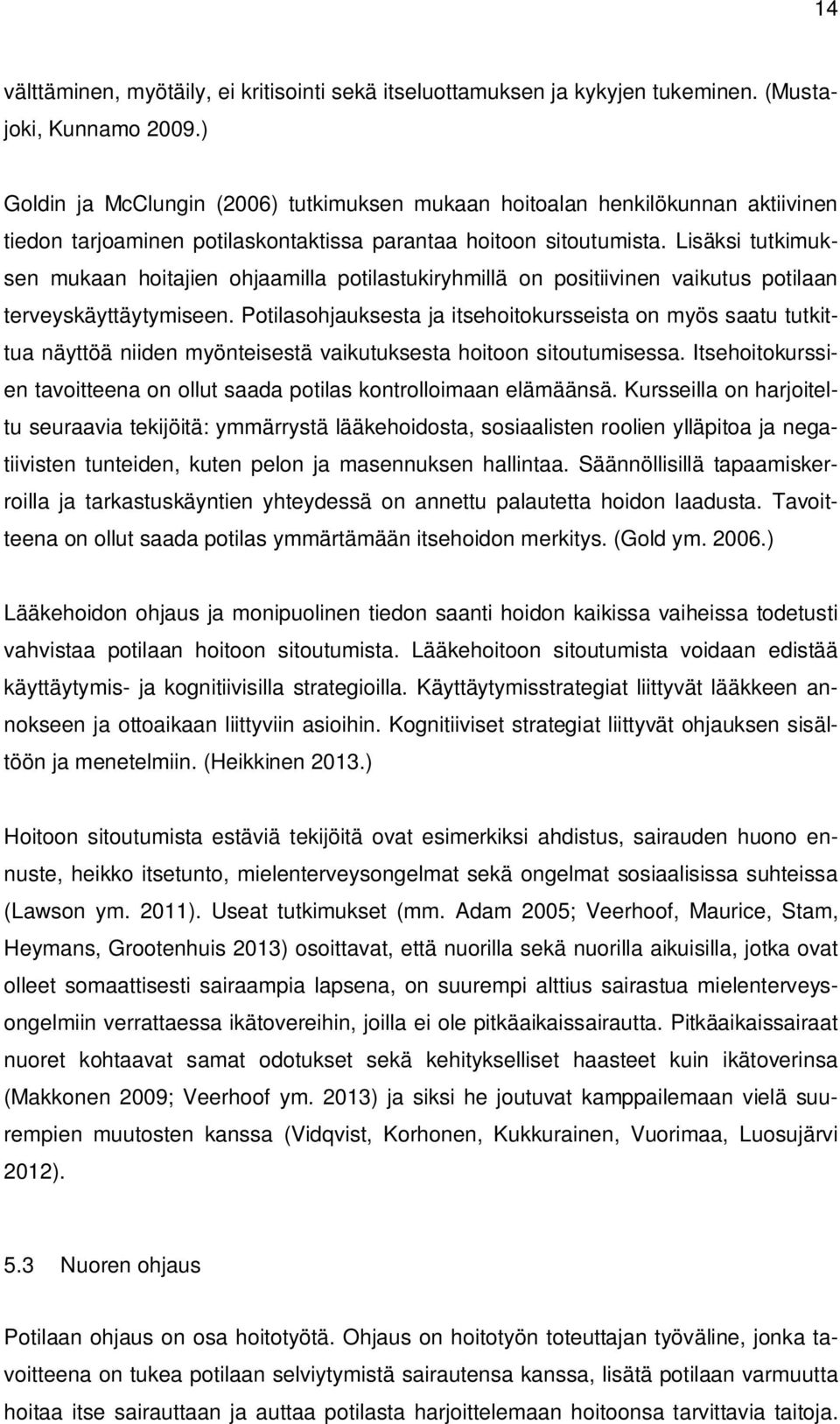 Lisäksi tutkimuksen mukaan hoitajien ohjaamilla potilastukiryhmillä on positiivinen vaikutus potilaan terveyskäyttäytymiseen.