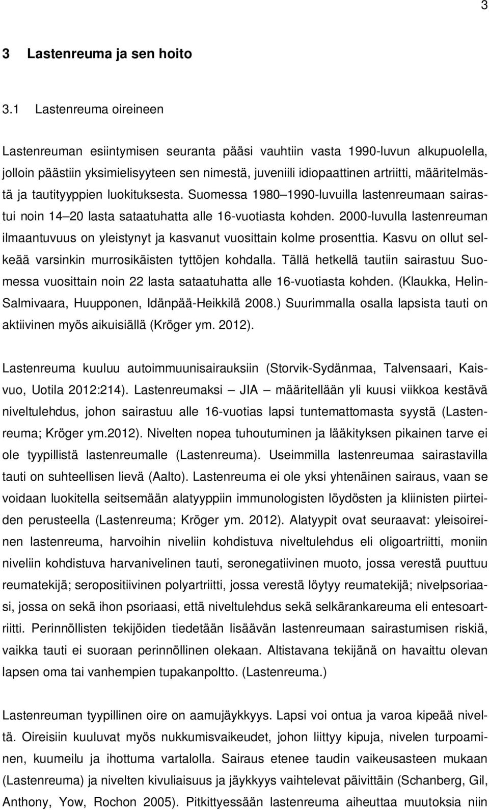 määritelmästä ja tautityyppien luokituksesta. Suomessa 1980 1990-luvuilla lastenreumaan sairastui noin 14 20 lasta sataatuhatta alle 16-vuotiasta kohden.