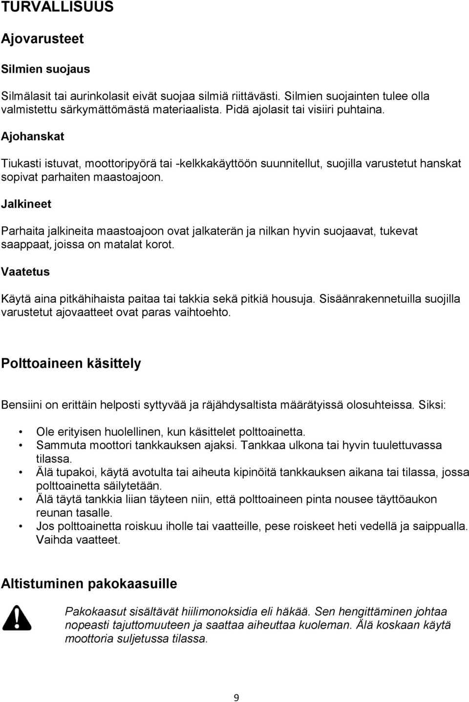 Jalkineet Parhaita jalkineita maastoajoon ovat jalkaterän ja nilkan hyvin suojaavat, tukevat saappaat, joissa on matalat korot. Vaatetus Käytä aina pitkähihaista paitaa tai takkia sekä pitkiä housuja.