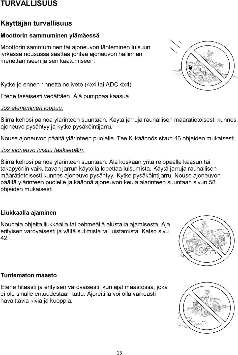 Käytä jarruja rauhallisen määrätietoisesti kunnes ajoneuvo pysähtyy ja kytke pysäköintijarru. Nouse ajoneuvon päältä ylärinteen puolelle. Tee K-käännös sivun 46 ohjeiden mukaisesti.