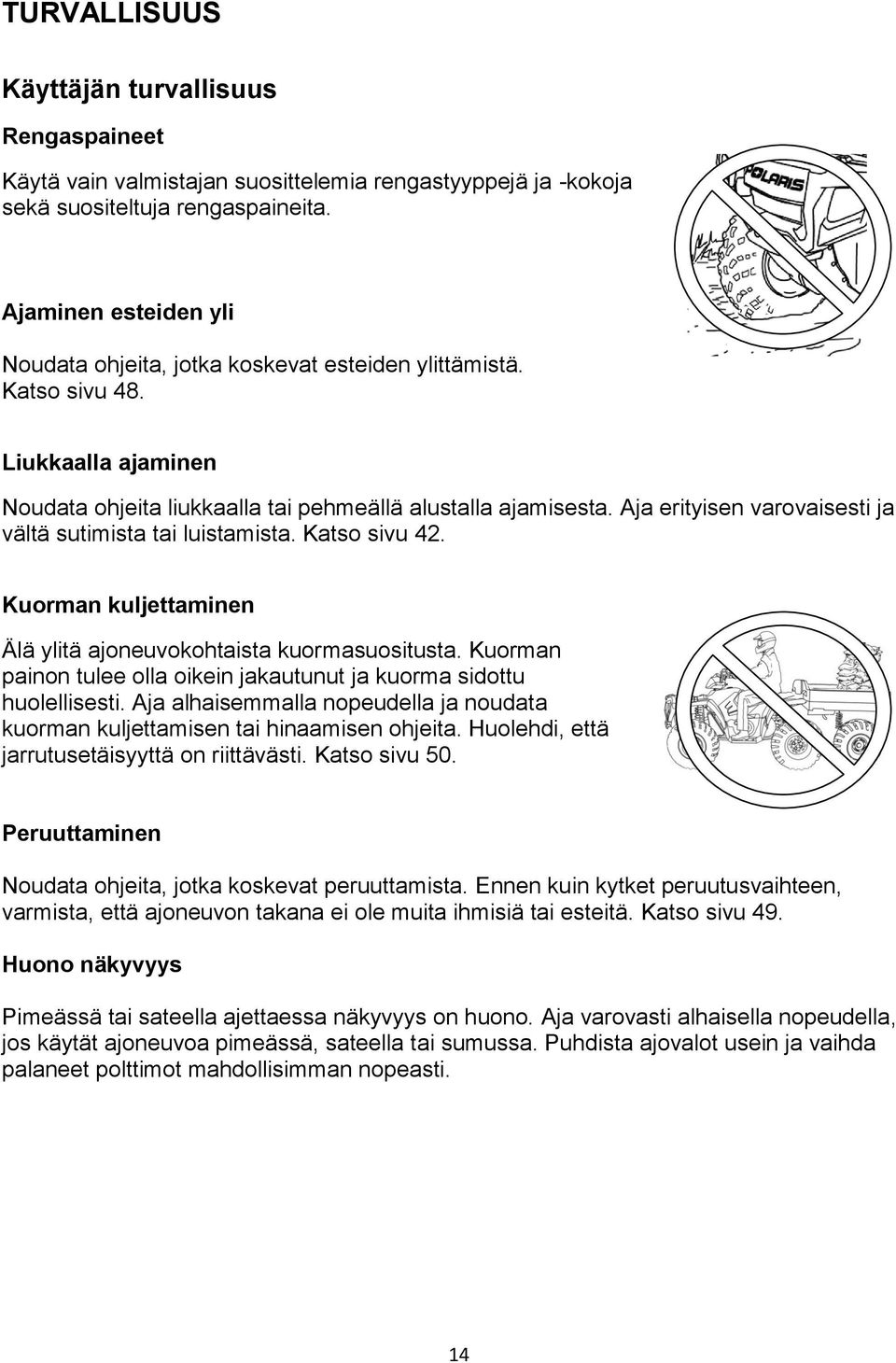 Aja erityisen varovaisesti ja vältä sutimista tai luistamista. Katso sivu 42. Kuorman kuljettaminen Älä ylitä ajoneuvokohtaista kuormasuositusta.