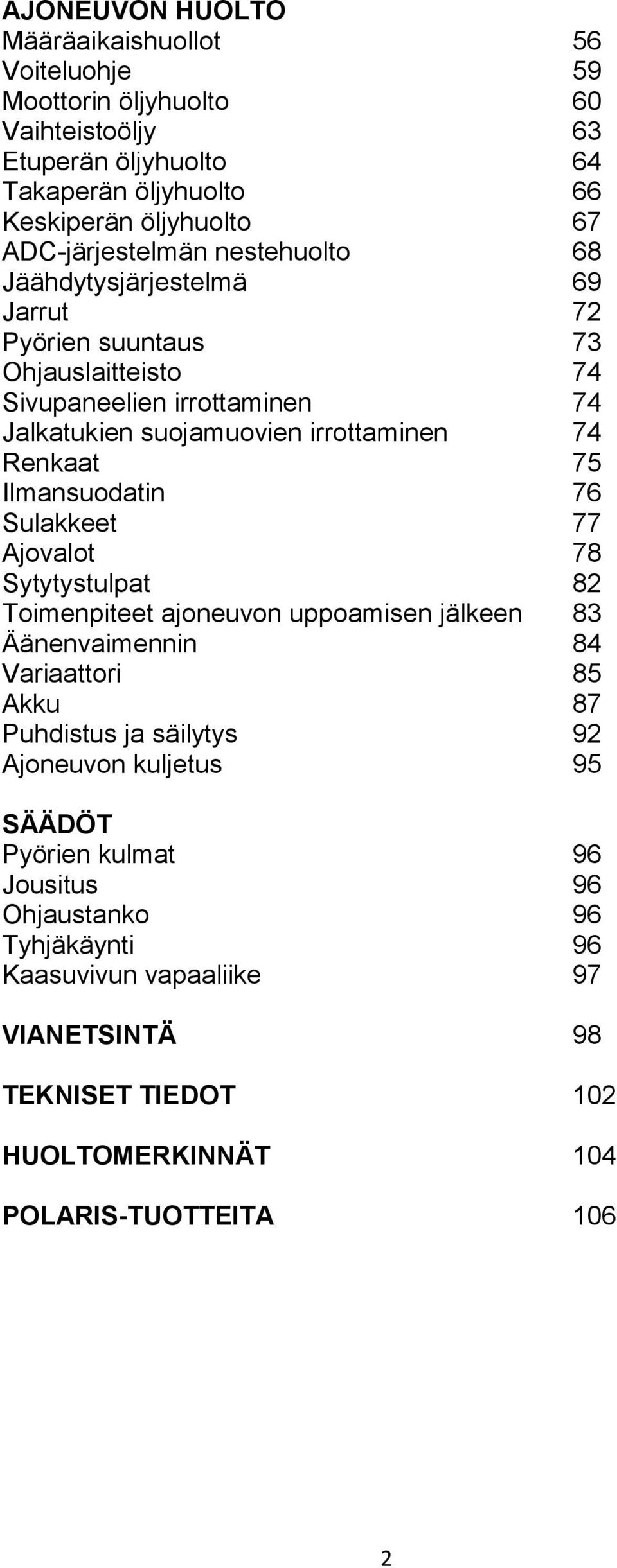 Renkaat 75 Ilmansuodatin 76 Sulakkeet 77 Ajovalot 78 Sytytystulpat 82 Toimenpiteet ajoneuvon uppoamisen jälkeen 83 Äänenvaimennin 84 Variaattori 85 Akku 87 Puhdistus ja säilytys