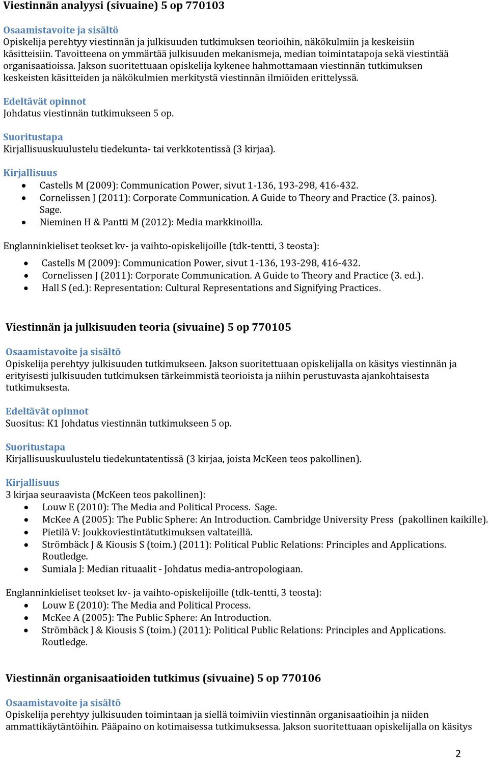 Jakson suoritettuaan opiskelija kykenee hahmottamaan viestinnän tutkimuksen keskeisten käsitteiden ja näkökulmien merkitystä viestinnän ilmiöiden erittelyssä. Johdatus viestinnän tutkimukseen 5 op.