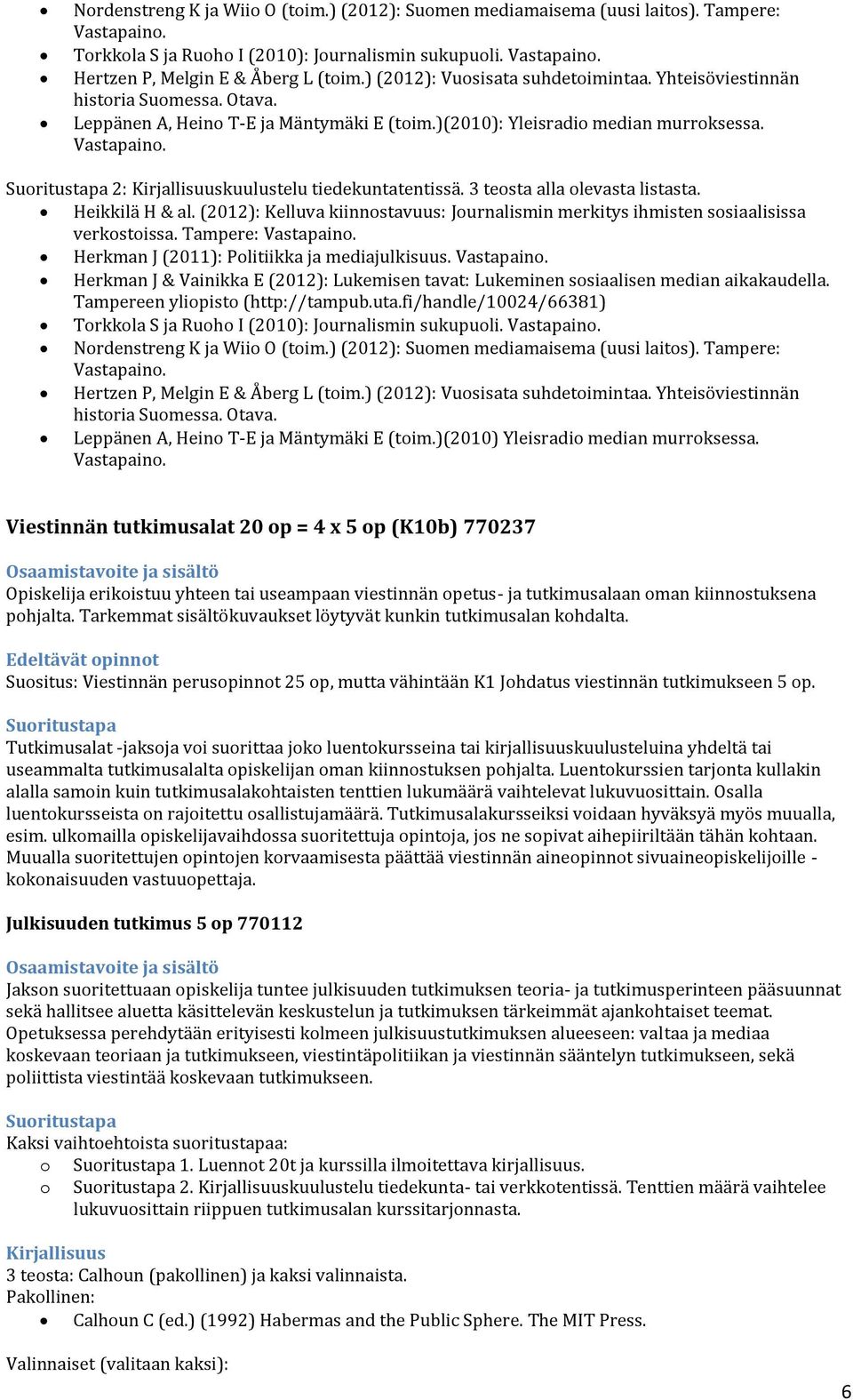 3 teosta alla olevasta listasta. Heikkilä H & al. (2012): Kelluva kiinnostavuus: Journalismin merkitys ihmisten sosiaalisissa verkostoissa. Tampere: Herkman J (2011): Politiikka ja mediajulkisuus.