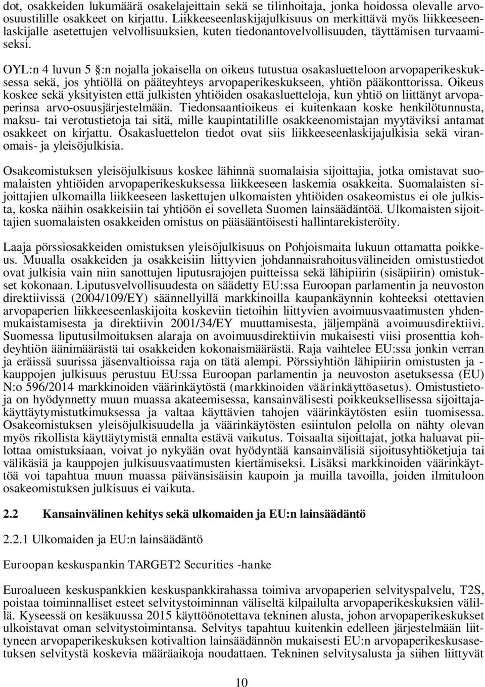 OYL:n 4 luvun 5 :n nojalla jokaisella on oikeus tutustua osakasluetteloon arvopaperikeskuksessa sekä, jos yhtiöllä on pääteyhteys arvopaperikeskukseen, yhtiön pääkonttorissa.