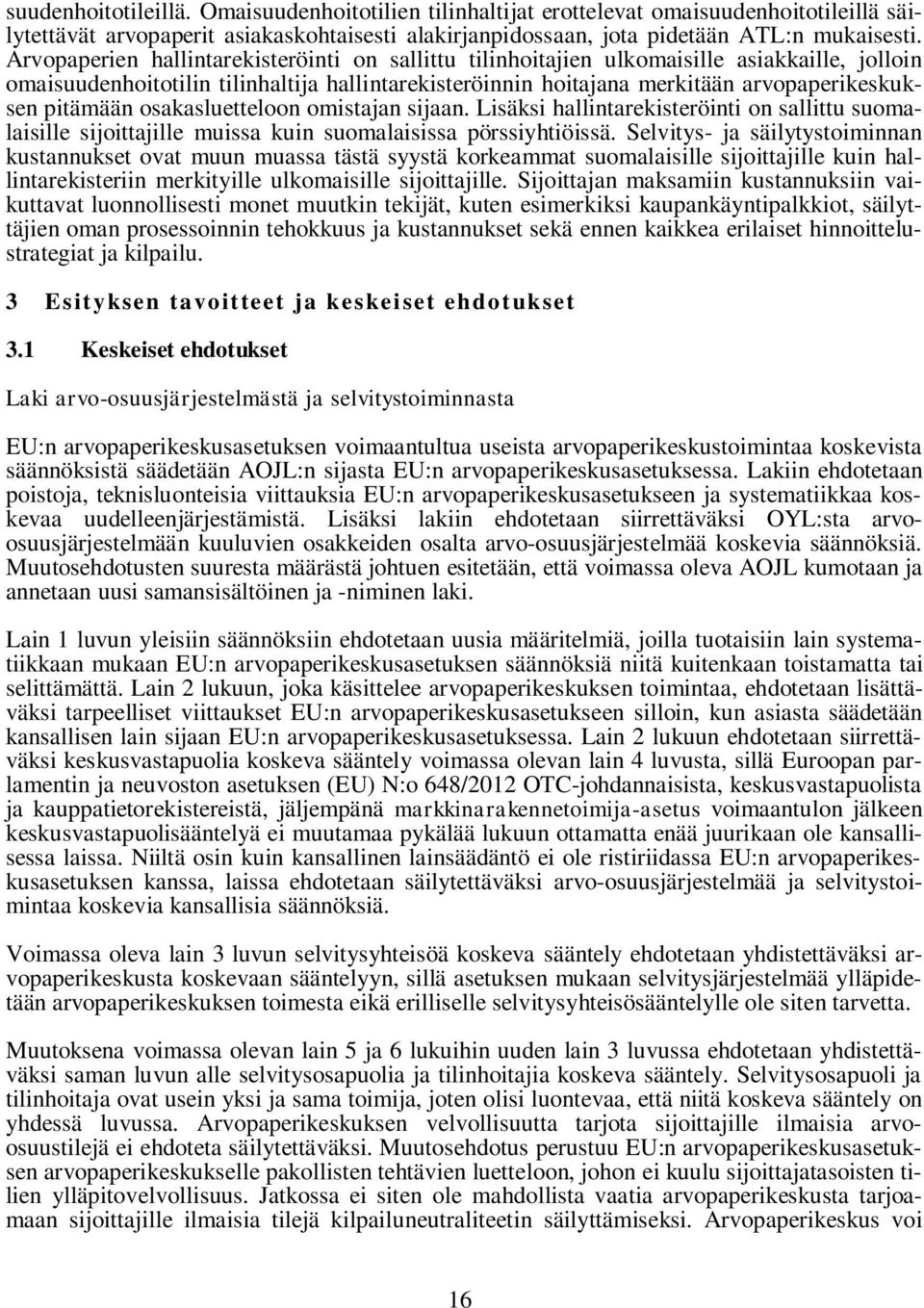 pitämään osakasluetteloon omistajan sijaan. Lisäksi hallintarekisteröinti on sallittu suomalaisille sijoittajille muissa kuin suomalaisissa pörssiyhtiöissä.