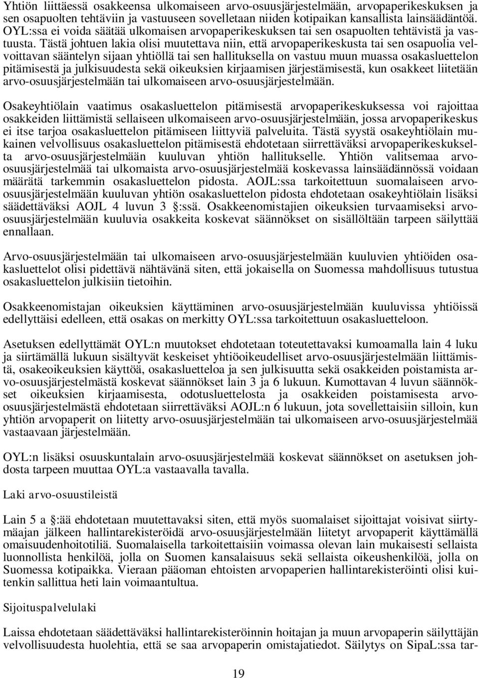 Tästä johtuen lakia olisi muutettava niin, että arvopaperikeskusta tai sen osapuolia velvoittavan sääntelyn sijaan yhtiöllä tai sen hallituksella on vastuu muun muassa osakasluettelon pitämisestä ja