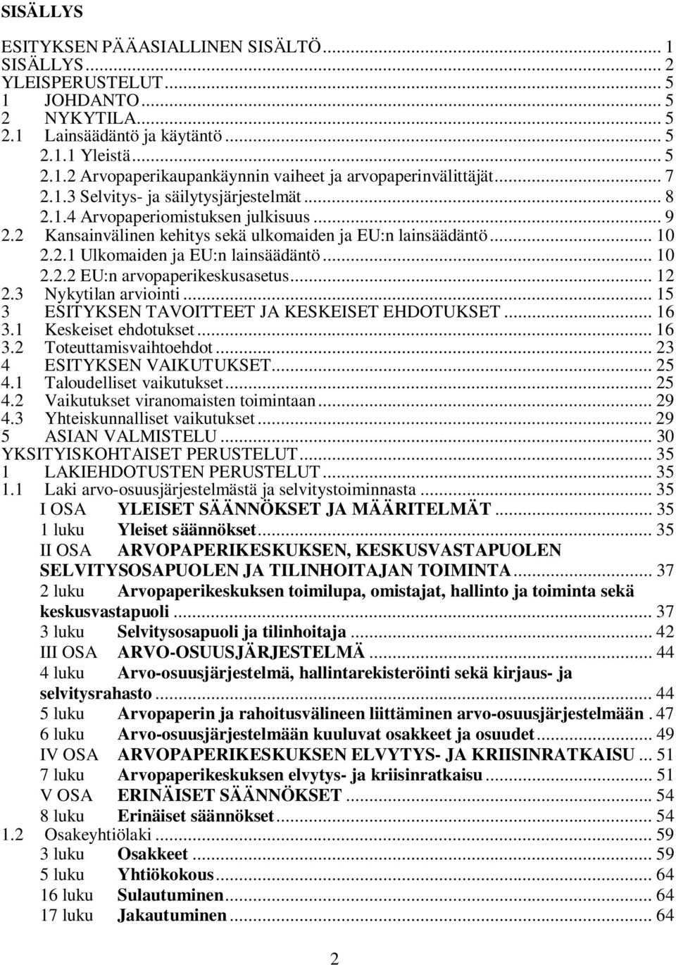 .. 10 2.2.2 EU:n arvopaperikeskusasetus... 12 2.3 Nykytilan arviointi... 15 3 ESITYKSEN TAVOITTEET JA KESKEISET EHDOTUKSET... 16 3.1 Keskeiset ehdotukset... 16 3.2 Toteuttamisvaihtoehdot... 23 4 4.