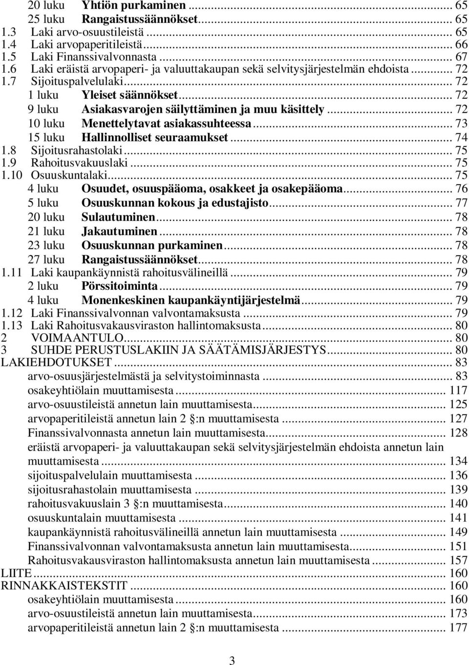 .. 72 10 luku Menettelytavat asiakassuhteessa... 73 15 luku Hallinnolliset seuraamukset... 74 1.8 Sijoitusrahastolaki... 75 1.9 Rahoitusvakuuslaki... 75 1.10 Osuuskuntalaki.