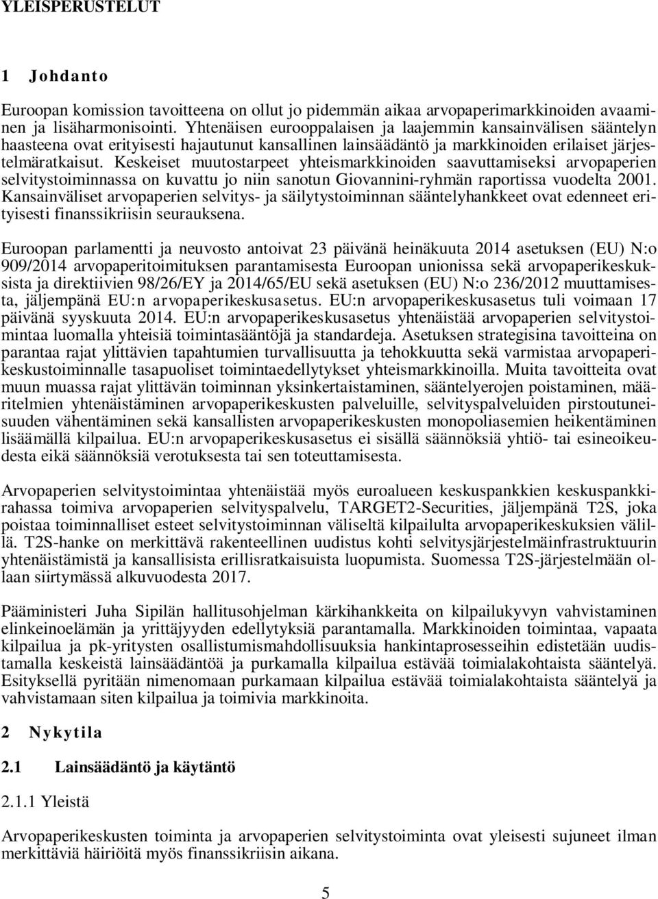 Keskeiset muutostarpeet yhteismarkkinoiden saavuttamiseksi arvopaperien selvitystoiminnassa on kuvattu jo niin sanotun Giovannini-ryhmän raportissa vuodelta 2001.
