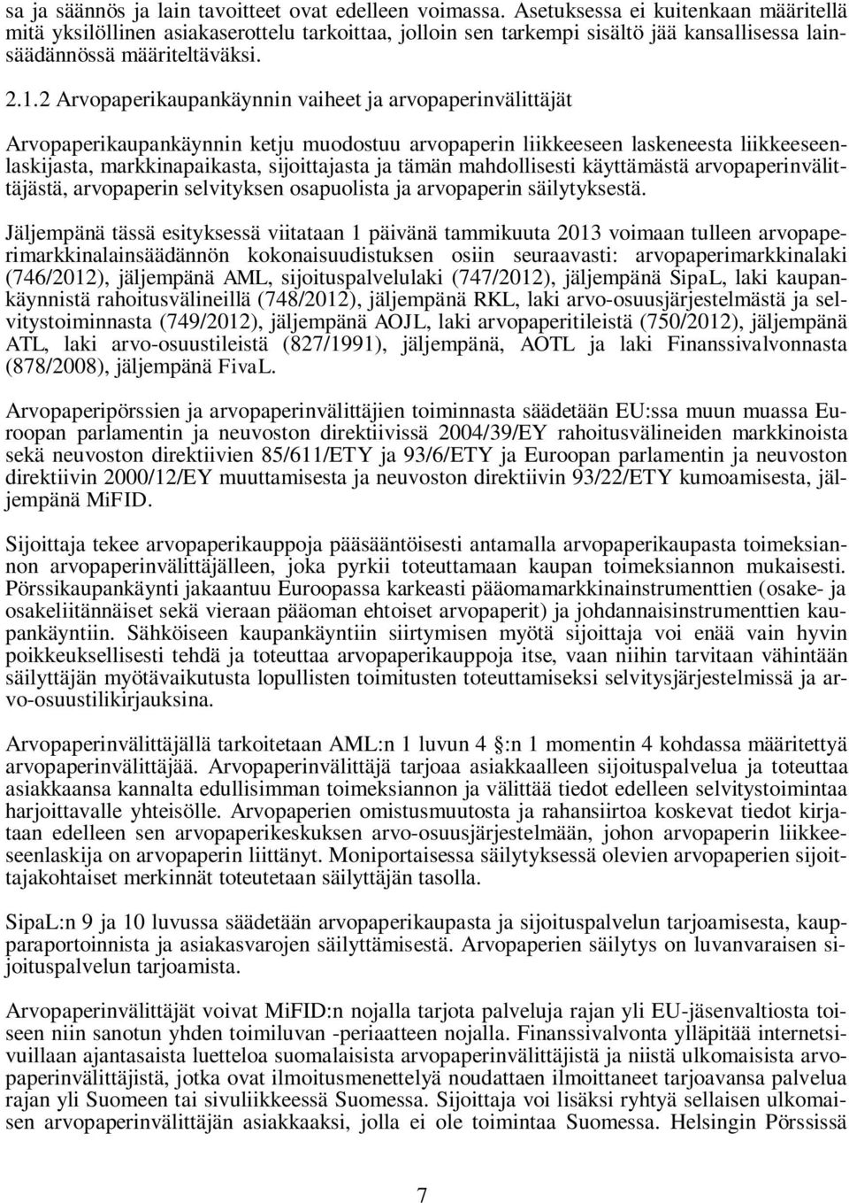 2 Arvopaperikaupankäynnin vaiheet ja arvopaperinvälittäjät Arvopaperikaupankäynnin ketju muodostuu arvopaperin liikkeeseen laskeneesta liikkeeseenlaskijasta, markkinapaikasta, sijoittajasta ja tämän