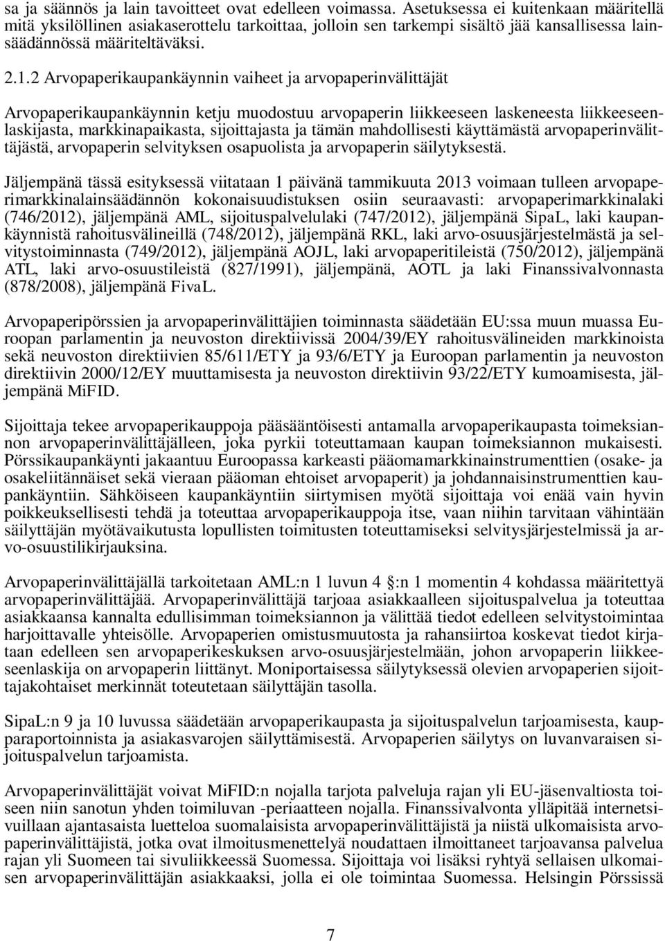 2 Arvopaperikaupankäynnin vaiheet ja arvopaperinvälittäjät Arvopaperikaupankäynnin ketju muodostuu arvopaperin liikkeeseen laskeneesta liikkeeseenlaskijasta, markkinapaikasta, sijoittajasta ja tämän