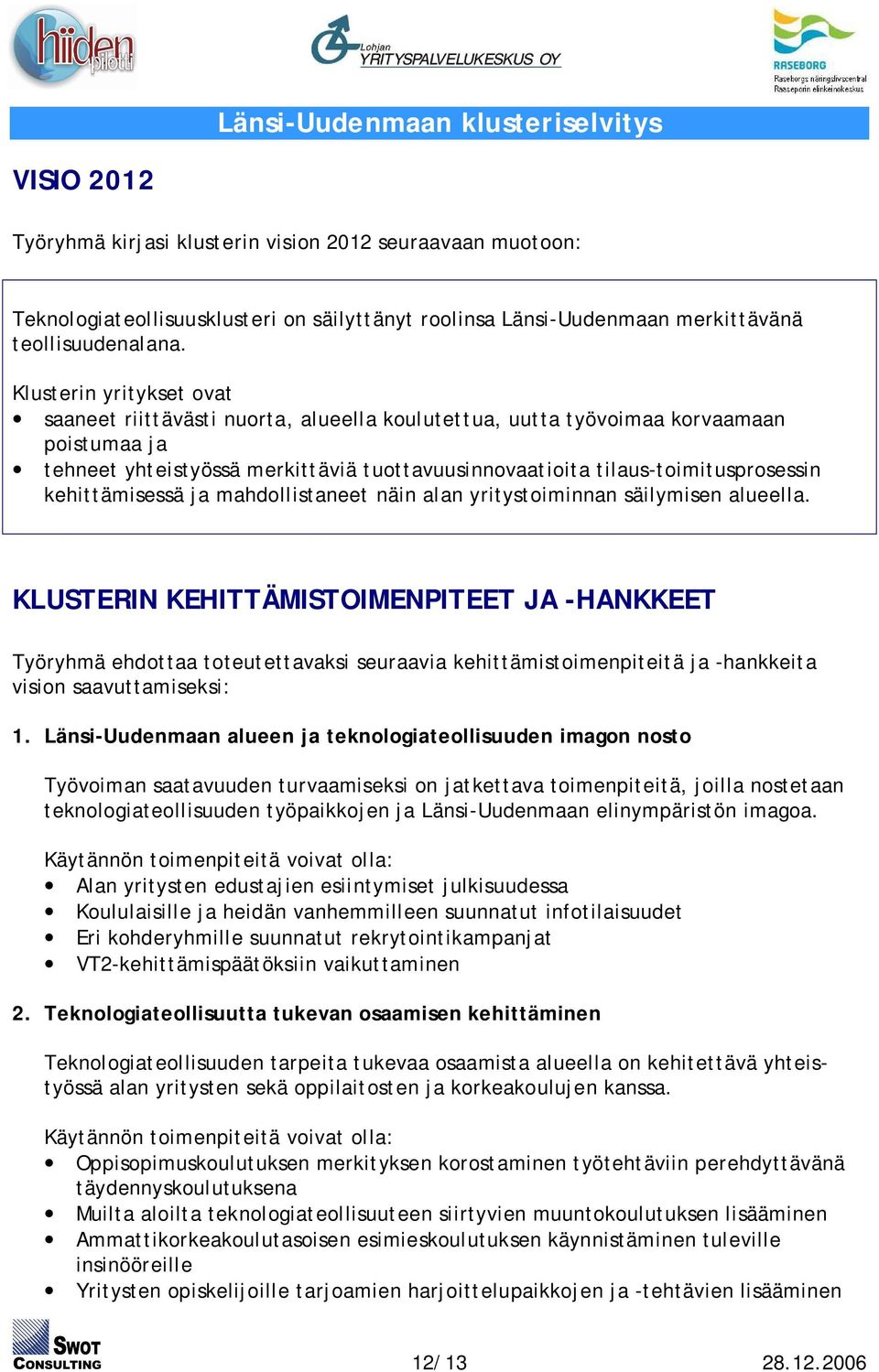 kehittämisessä ja mahdollistaneet näin alan yritystoiminnan säilymisen alueella.