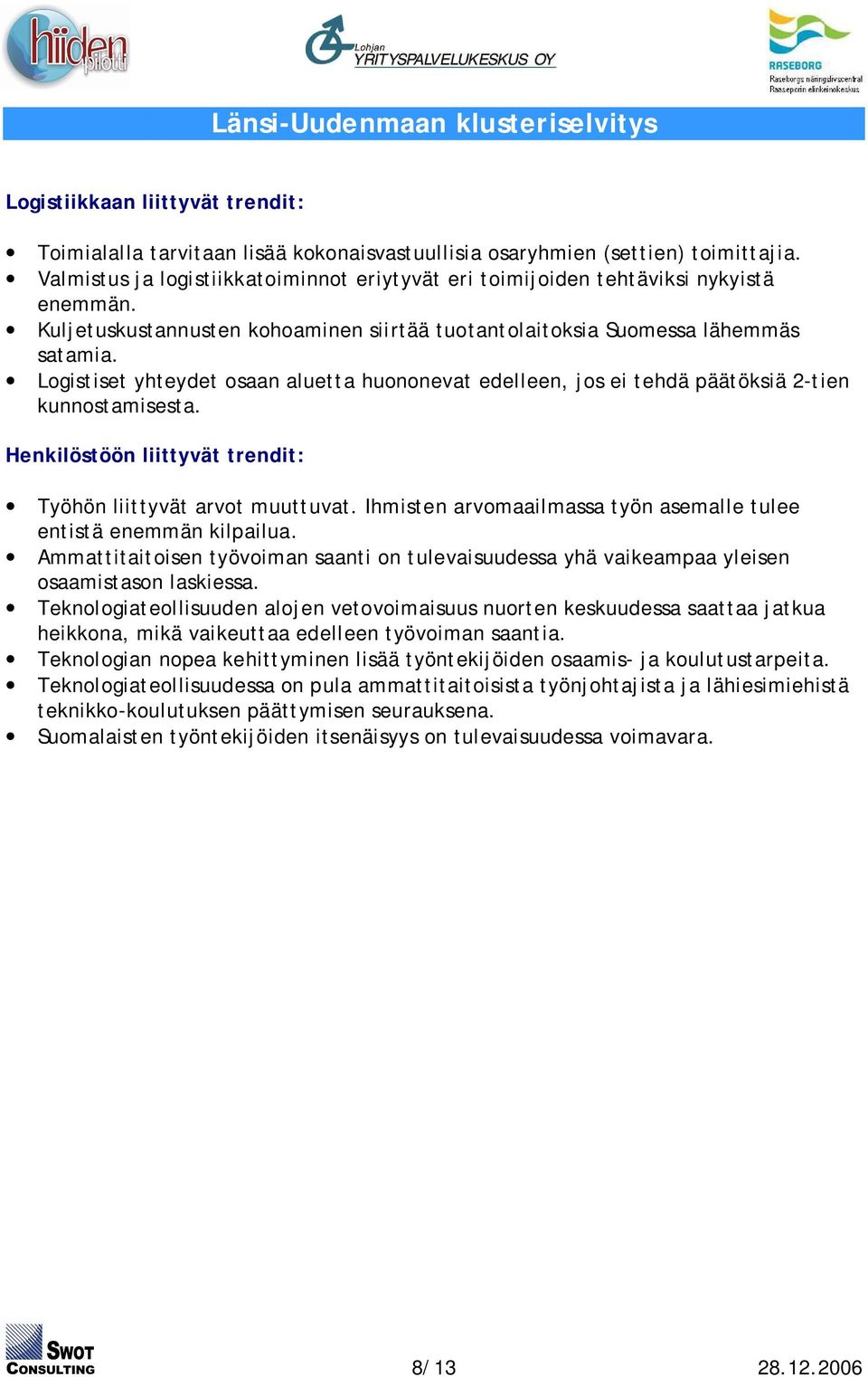 Logistiset yhteydet osaan aluetta huononevat edelleen, jos ei tehdä päätöksiä 2-tien kunnostamisesta. Henkilöstöön liittyvät trendit: Työhön liittyvät arvot muuttuvat.