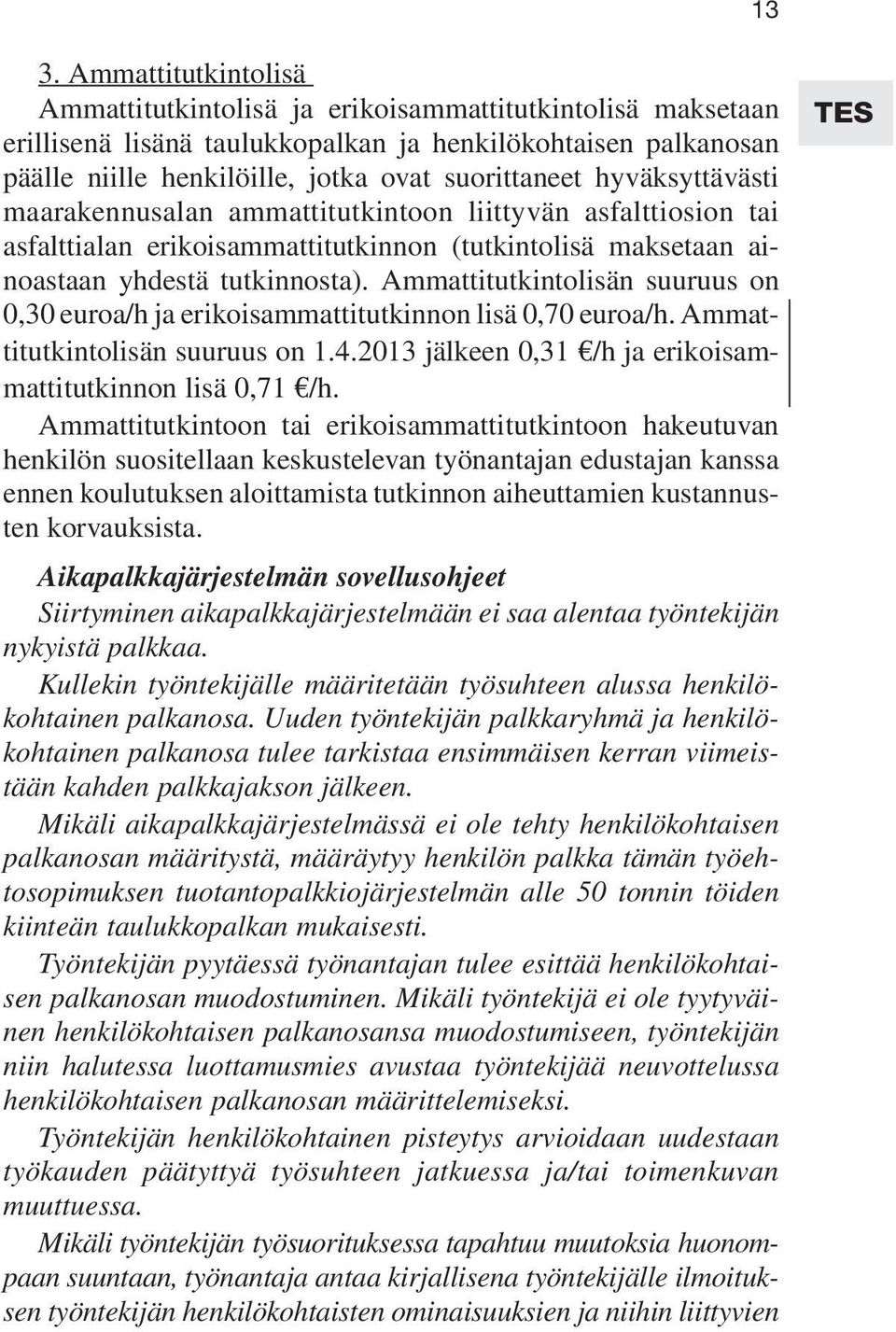 Ammattitutkintolisän suuruus on 0,30 euroa/h ja erikoisammattitutkinnon lisä 0,70 euroa/h. Ammattitutkintolisän suuruus on 1.4.2013 jälkeen 0,31 /h ja erikoisammattitutkinnon lisä 0,71 /h.