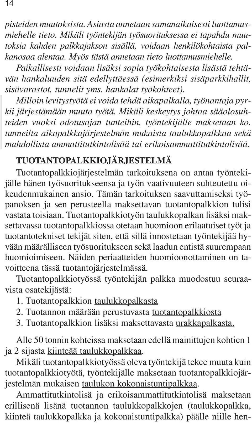 Paikallisesti voidaan lisäksi sopia työkohtaisesta lisästä tehtävän hankaluuden sitä edellyttäessä (esimerkiksi sisäparkkihallit, sisävarastot, tunnelit yms. hankalat työkohteet).