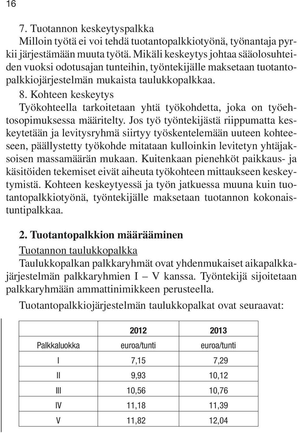 Kohteen keskeytys Työkohteella tarkoitetaan yhtä työkohdetta, joka on työehtosopimuksessa määritelty.