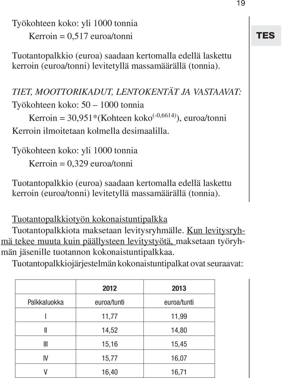Työkohteen koko: yli 1000 tonnia Kerroin = 0,329 euroa/tonni Tuotantopalkkio (euroa) saadaan kertomalla edellä laskettu kerroin (euroa/tonni) levitetyllä massamäärällä (tonnia).