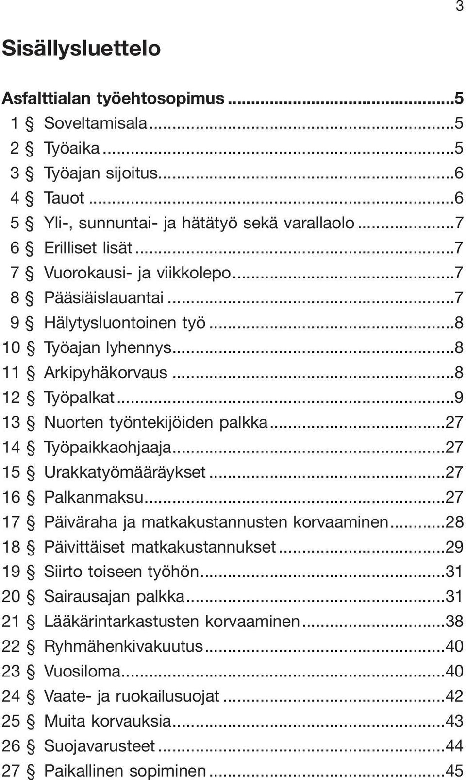 ..27 14 Työpaikkaohjaaja...27 15 Urakkatyömääräykset...27 16 Palkanmaksu...27 17 Päiväraha ja matkakustannusten korvaaminen...28 18 Päivittäiset matkakustannukset...29 19 Siirto toiseen työhön.